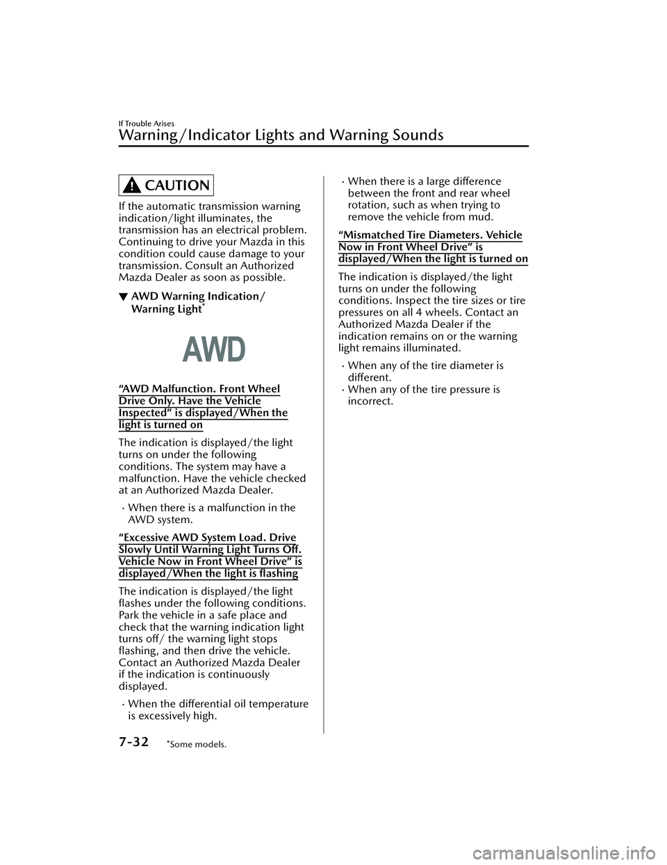 MAZDA MAZDA 2023 Owners Manual CAUTION
If the automatic transmission warning
indication/light illuminates, the
transmission has an electrical problem.
Continuing to drive your Mazda in this
condition could cause damage to your
tran MAZDA MAZDA 2023 Owners Manual CAUTION
If the automatic transmission warning
indication/light illuminates, the
transmission has an electrical problem.
Continuing to drive your Mazda in this
condition could cause damage to your
tran