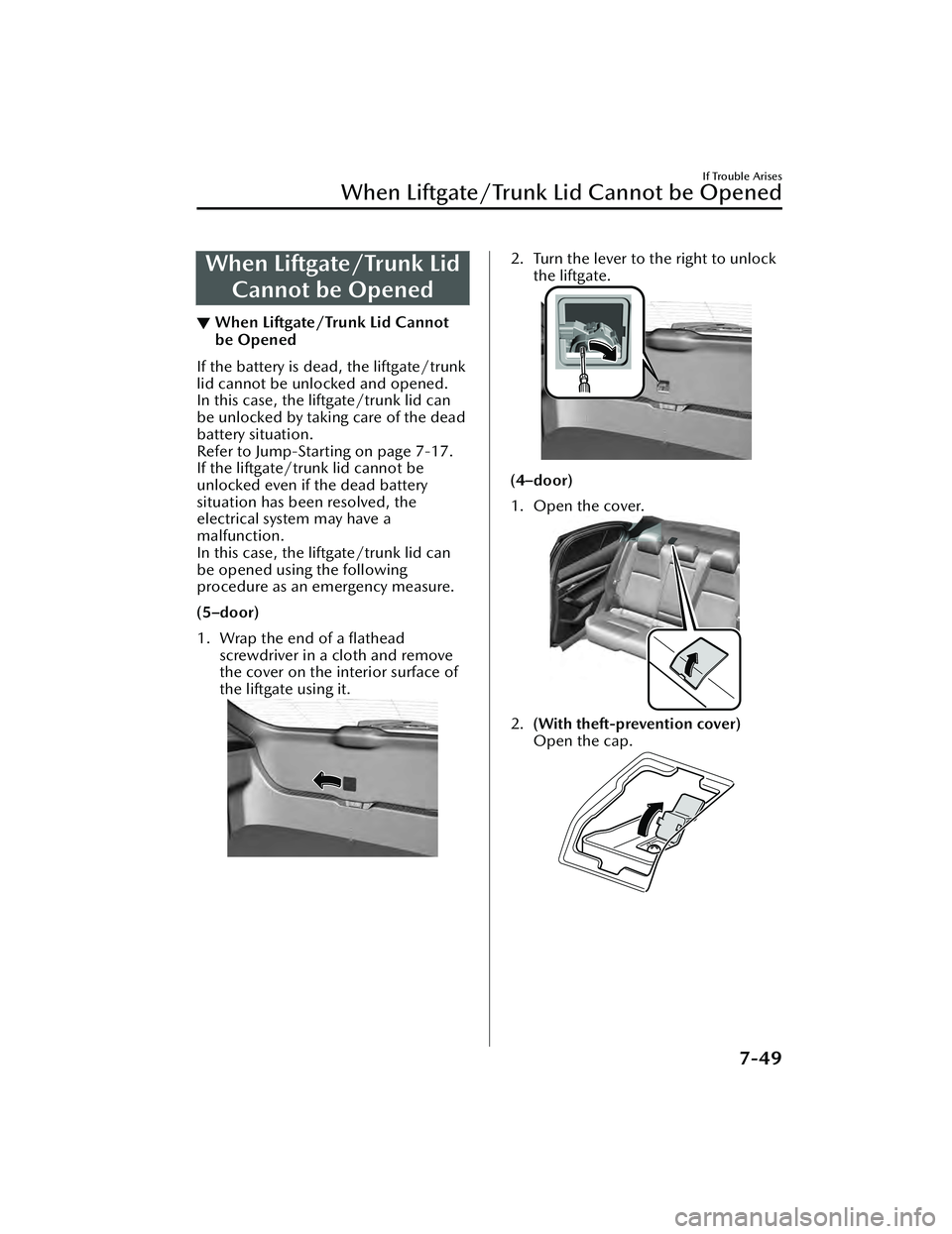 MAZDA MAZDA 2023 User Guide When Liftgate/Trunk LidCannot be Opened
▼ When Liftgate/Trunk Lid Cannot
be Opened
If the battery is dead, the liftgate/trunk
lid cannot be unlocked and opened.
In this case, the liftgate/trunk lid 