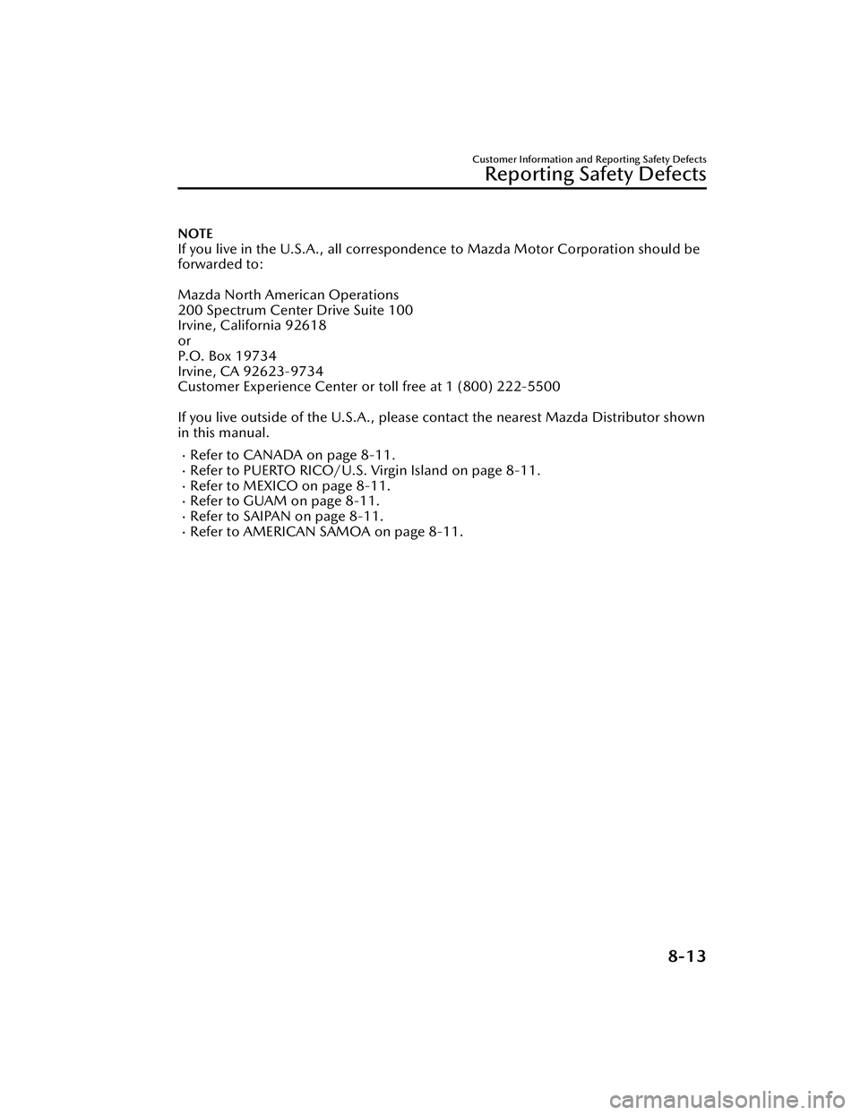 MAZDA MAZDA 2023 Owners Guide NOTE
If you live in the U.S.A., all correspondence to Mazda Motor Corporation should be
forwarded to:
 
Mazda North American Operations
200 Spectrum Center Drive Suite 100
Irvine, California 92618
or
