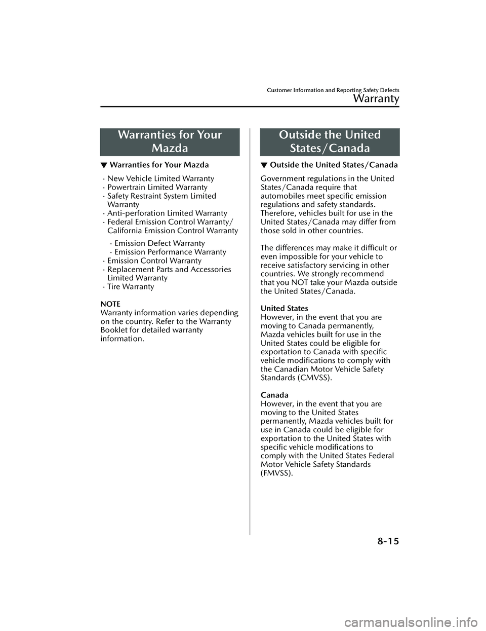 MAZDA MAZDA 2023  Owners Manual Warranties for YourMazda
▼Warranties for Your Mazda
New Vehicle Limited WarrantyPowe r t rai n  L i m ite d  War ra n tySafety Restraint System Limited
Warranty
Anti-perforation Limited 