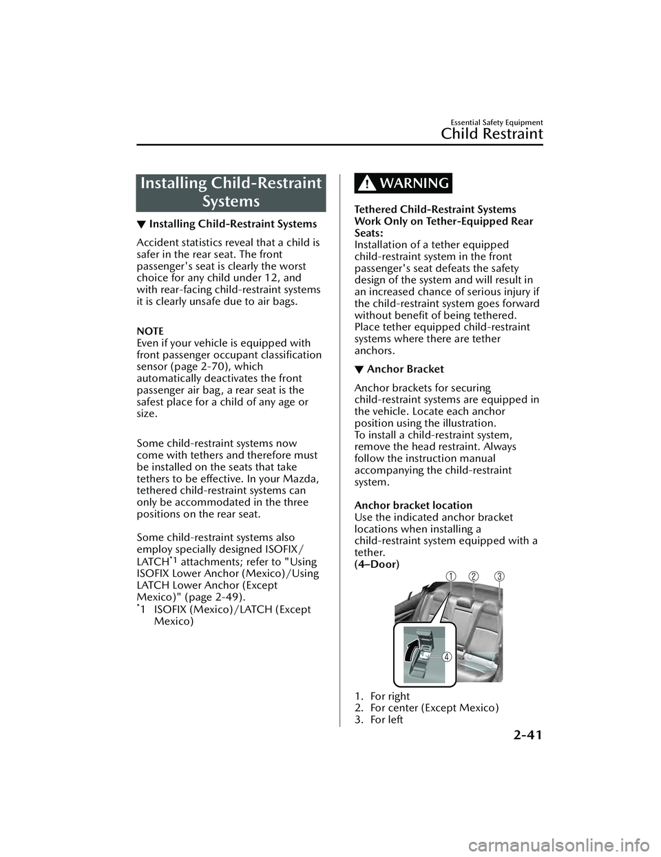 MAZDA MAZDA 2023  Owners Manual Installing Child-RestraintSystems
▼Installing Child-Restraint Systems
Accident statistics reveal that a child is
safer in the rear seat. The front
passenger's seat is clearly the worst
choice fo