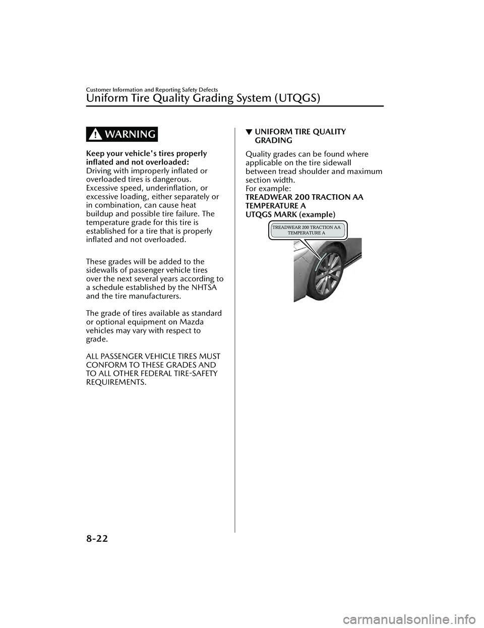 MAZDA MAZDA 2023 Service Manual WARNING
Keep your vehicle's tires properly
inﬂated and not overloaded:
Driving with improperly inﬂated or
overloaded tires is dangerous.
Excessive speed,  underinﬂation, or
excessive loading