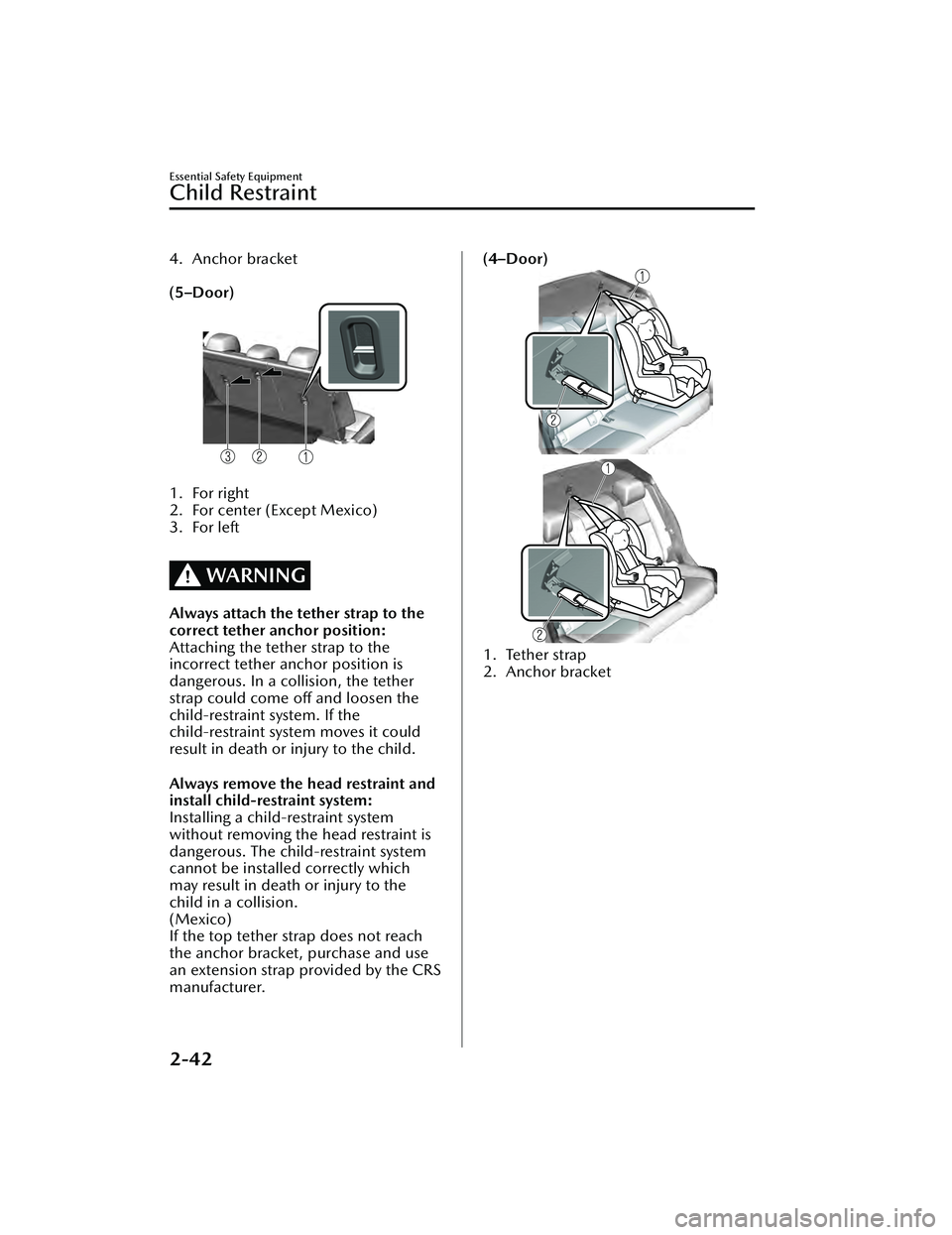MAZDA MAZDA 2023 Owners Manual 4. Anchor bracket
 
(5–Door)
 
1. For right
2. For center (Except Mexico)
3. For left
 
WARNING
Always attach the tether strap to the
correct tether anchor position:
Attaching the tether strap to th