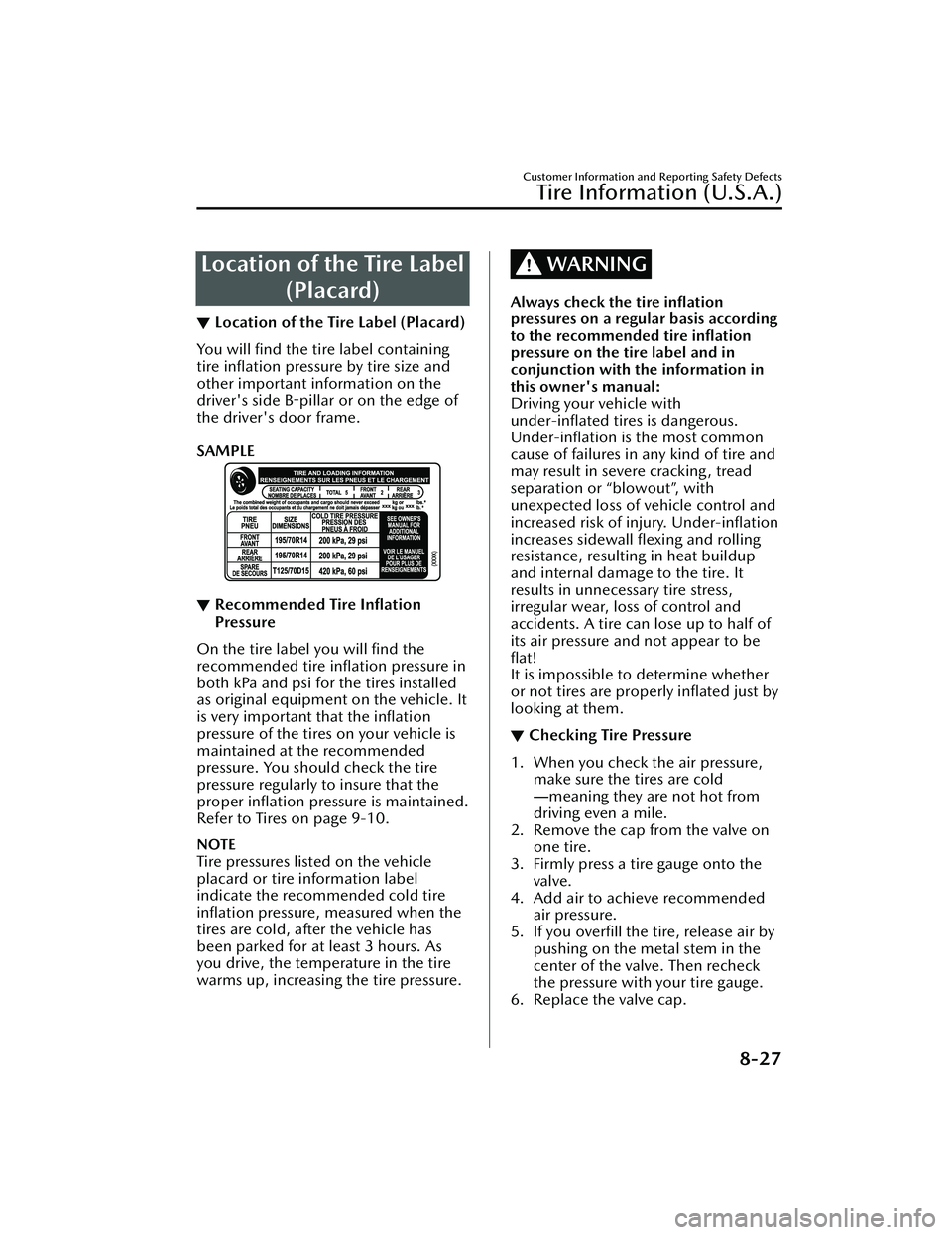 MAZDA MAZDA 2023 Owners Guide Location of the Tire Label(Placard)
▼Location of the Tire Label (Placard)
You will ﬁnd the tire label containing
tire 
inﬂation  pressure by tire size and
other important information on the
driv