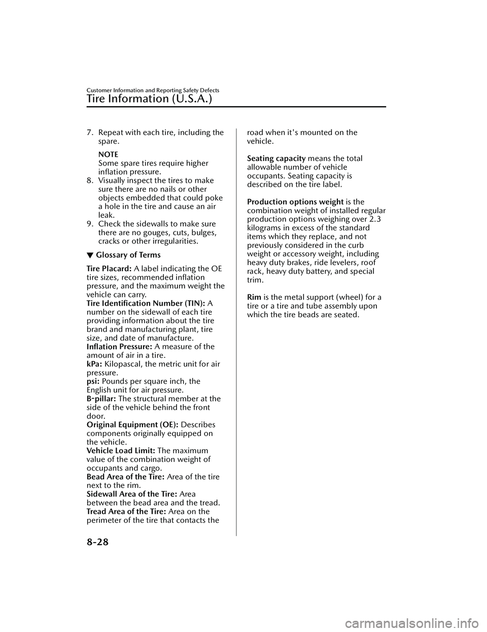MAZDA MAZDA 2023 Service Manual 7. Repeat with each tire, including thespare.
NOTE
Some spare tires require higher
inﬂation  pressure.
8. Visually inspect the tires to make sure there are no nails or other
objects embedded that co