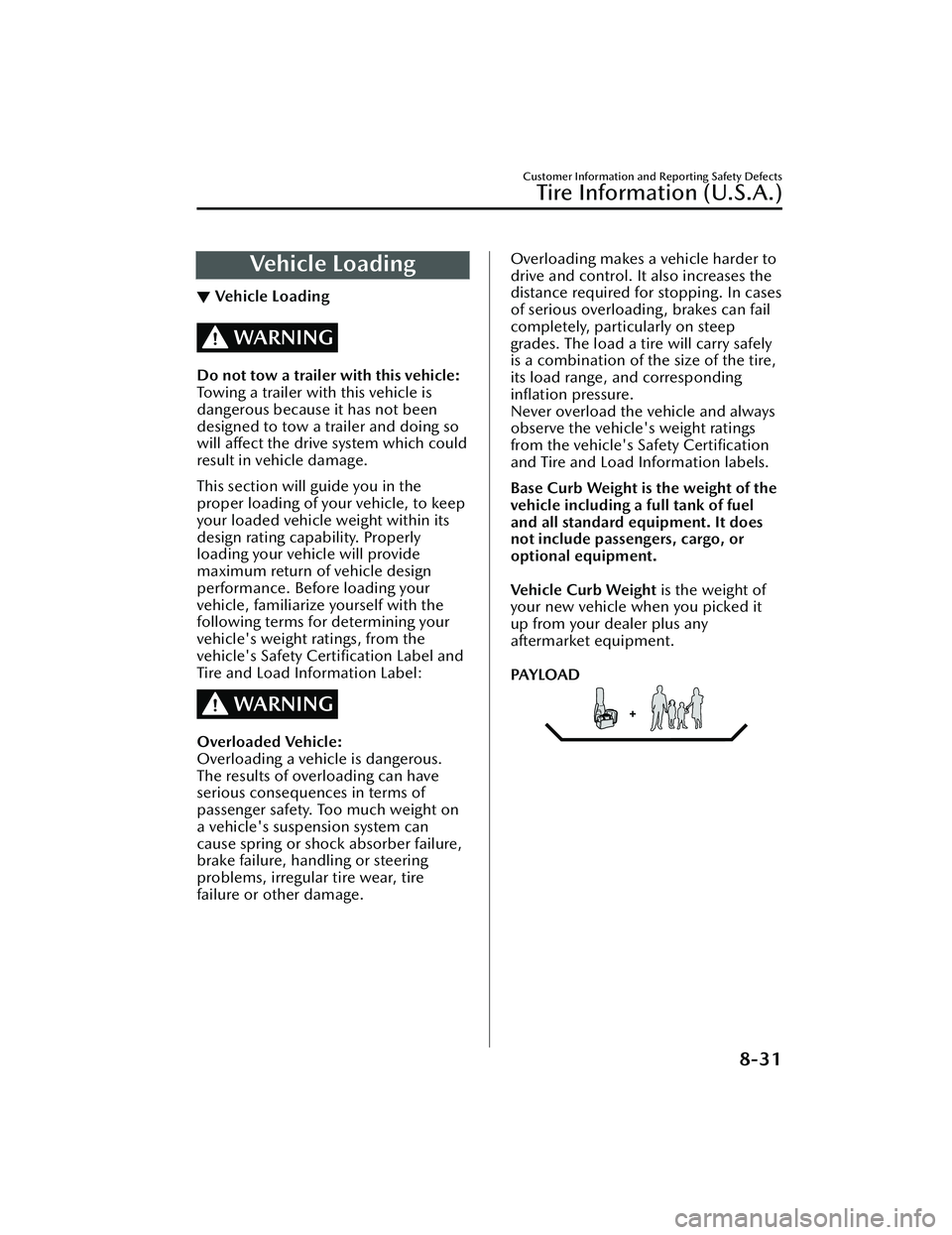 MAZDA MAZDA 2023 Service Manual Ve h i c l e  L o a d i n g
▼Ve h i c l e  L o a d i n g
WARNING
Do not tow a trailer with this vehicle:
Towing a trailer with this vehicle is
dangerous because it has not been
designed to tow a tra