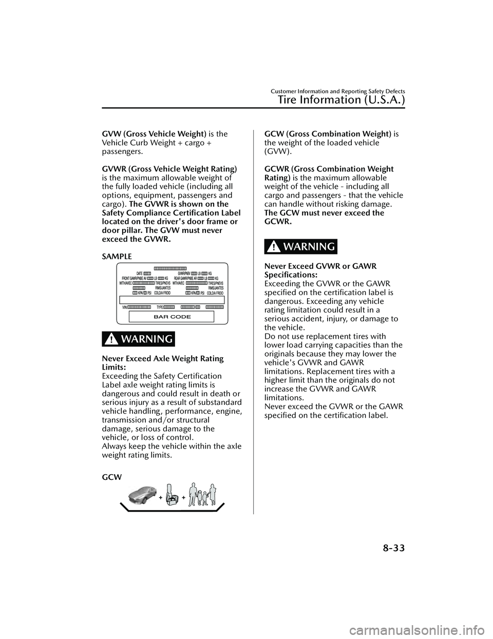 MAZDA MAZDA 2023 Owners Manual GVW (Gross Vehicle Weight) is the
Vehicle Curb Weight + cargo +
passengers.
GVWR (Gross Vehicle Weight Rating)
is the maximum allowable weight of
the fully loaded vehicle (including all
options, equ MAZDA MAZDA 2023 Owners Manual GVW (Gross Vehicle Weight) is the
Vehicle Curb Weight + cargo +
passengers.
GVWR (Gross Vehicle Weight Rating)
is the maximum allowable weight of
the fully loaded vehicle (including all
options, equ