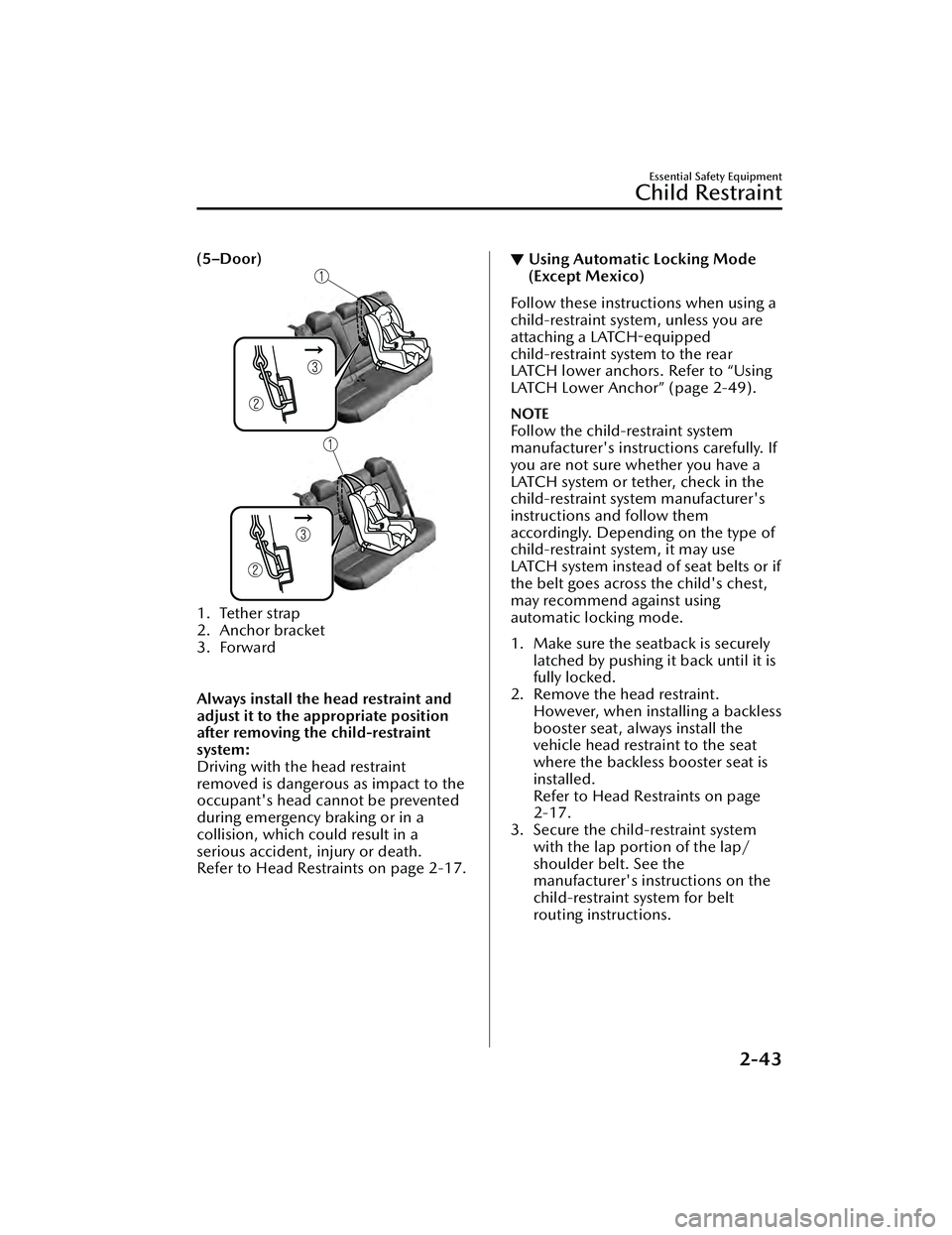 MAZDA MAZDA 2023 Owners Manual (5–Door)
1. Tether strap
2. Anchor bracket
3. Forward
 
Always install the head restraint and
adjust it to the appropriate position
after removing the child-restraint
system:
Driving with the head r