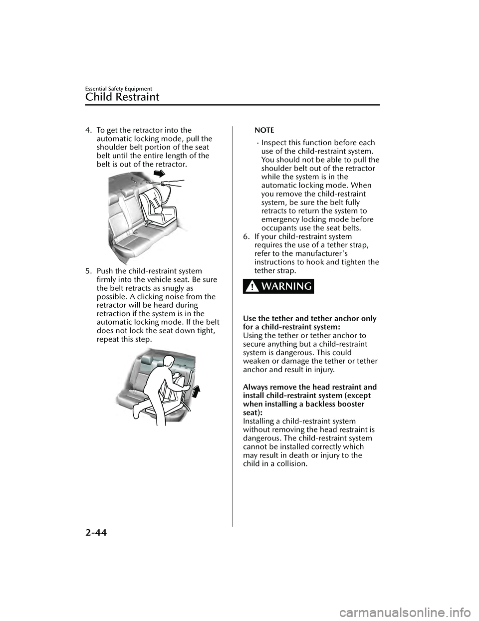 MAZDA MAZDA 2023 Owners Manual 4. To get the retractor into theautomatic locking mode, pull the
shoulder belt portion of the seat
belt until the entire length of the
belt is out of the retractor.
5. Push the child-restraint system
