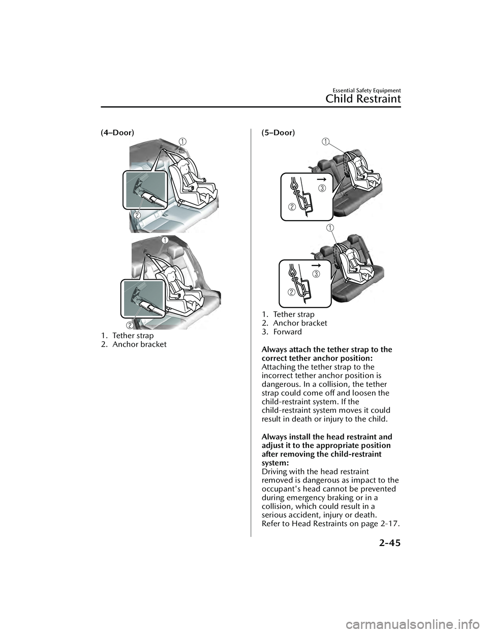 MAZDA MAZDA 2023 Owners Manual (4–Door)
1. Tether strap
2. Anchor bracket
 
(5–Door)
1. Tether strap
2. Anchor bracket
3. Forward
Always attach the tether strap to the
correct tether anchor position:
Attaching the tether strap 