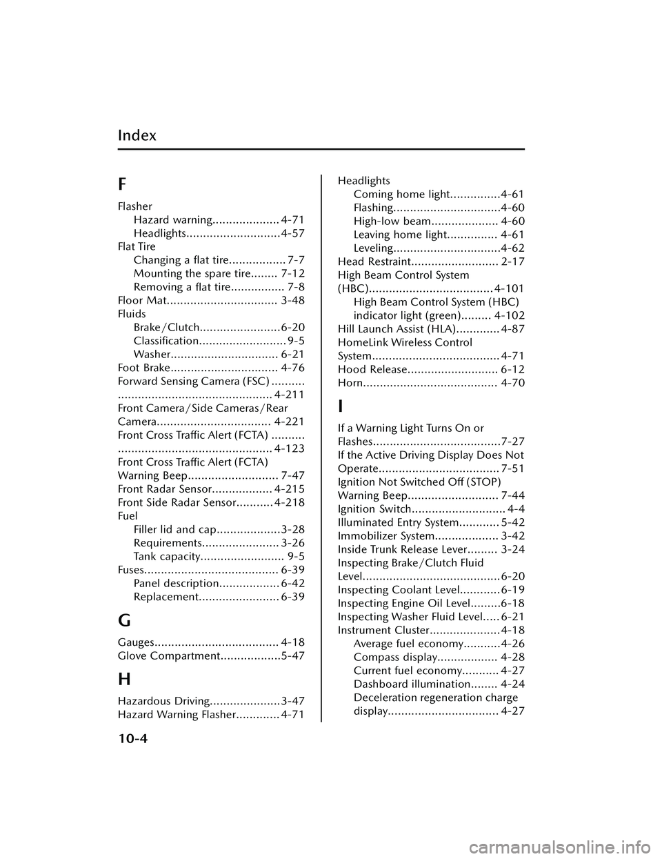 MAZDA MAZDA 2023  Owners Manual Index
F
FlasherHazard warning.................... 4-71
Headlights............................4-57
Flat Tire Changing a ﬂat tire................. 7-7
Mounting the spare tire........ 7-12
Removing a  