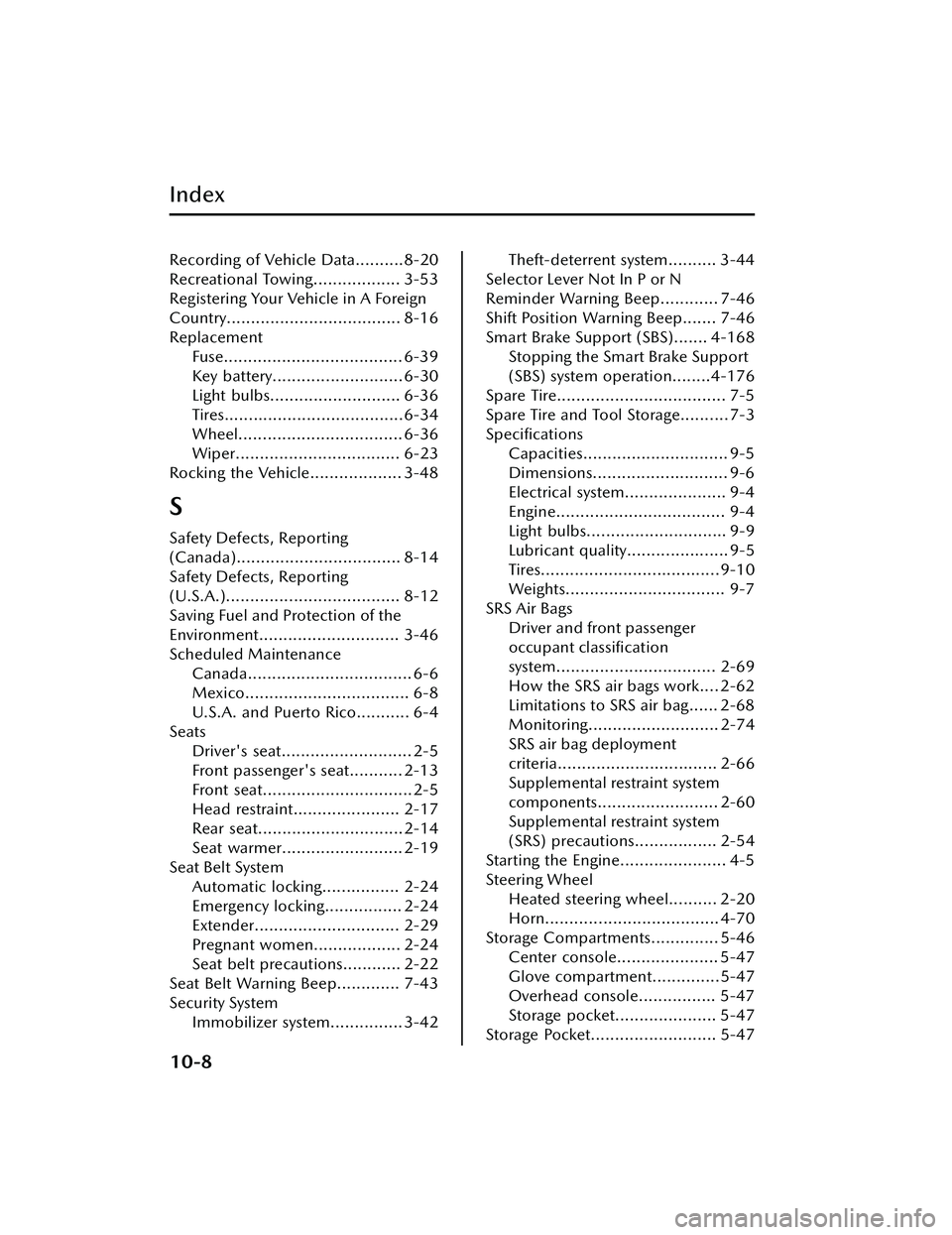 MAZDA MAZDA 2023 Owners Manual Index
Recording of Vehicle Data..........8-20
Recreational Towing.................. 3-53
Registering Your Vehicle in A Foreign
Country.................................... 8-16
ReplacementFuse......... MAZDA MAZDA 2023 Owners Manual Index
Recording of Vehicle Data..........8-20
Recreational Towing.................. 3-53
Registering Your Vehicle in A Foreign
Country.................................... 8-16
ReplacementFuse.........