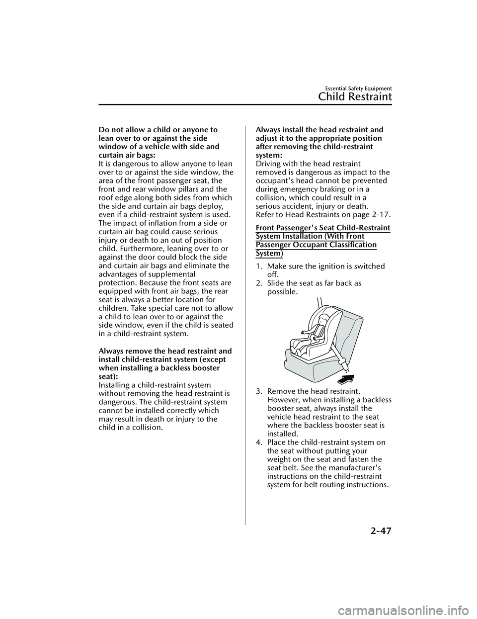 MAZDA MAZDA 2023 Owners Manual Do not allow a child or anyone to
lean over to or against the side
window of a vehicle with side and
curtain air bags:
It is dangerous to allow anyone to lean
over to or against the side window, the
a
