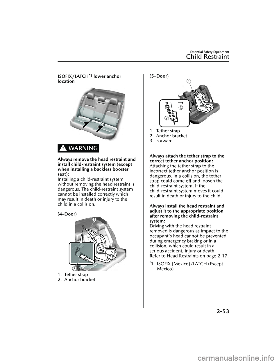 MAZDA MAZDA 2023 Owners Guide ISOFIX/LATCH*1 lower anchor
location
WARNING
Always remove the head restraint and
install child-restraint system (except
when installing a backless booster
seat):
Installing a child-restraint system
w