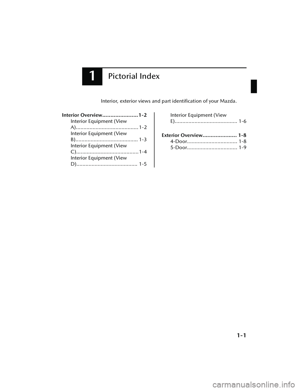 MAZDA MAZDA 2023  Owners Manual 1Pictorial Index
Interior, exterior views and part identiﬁcation of your Mazda.
Interior Overview......................1-2 Interior Equipment (View
A)......................................... 1-2
In