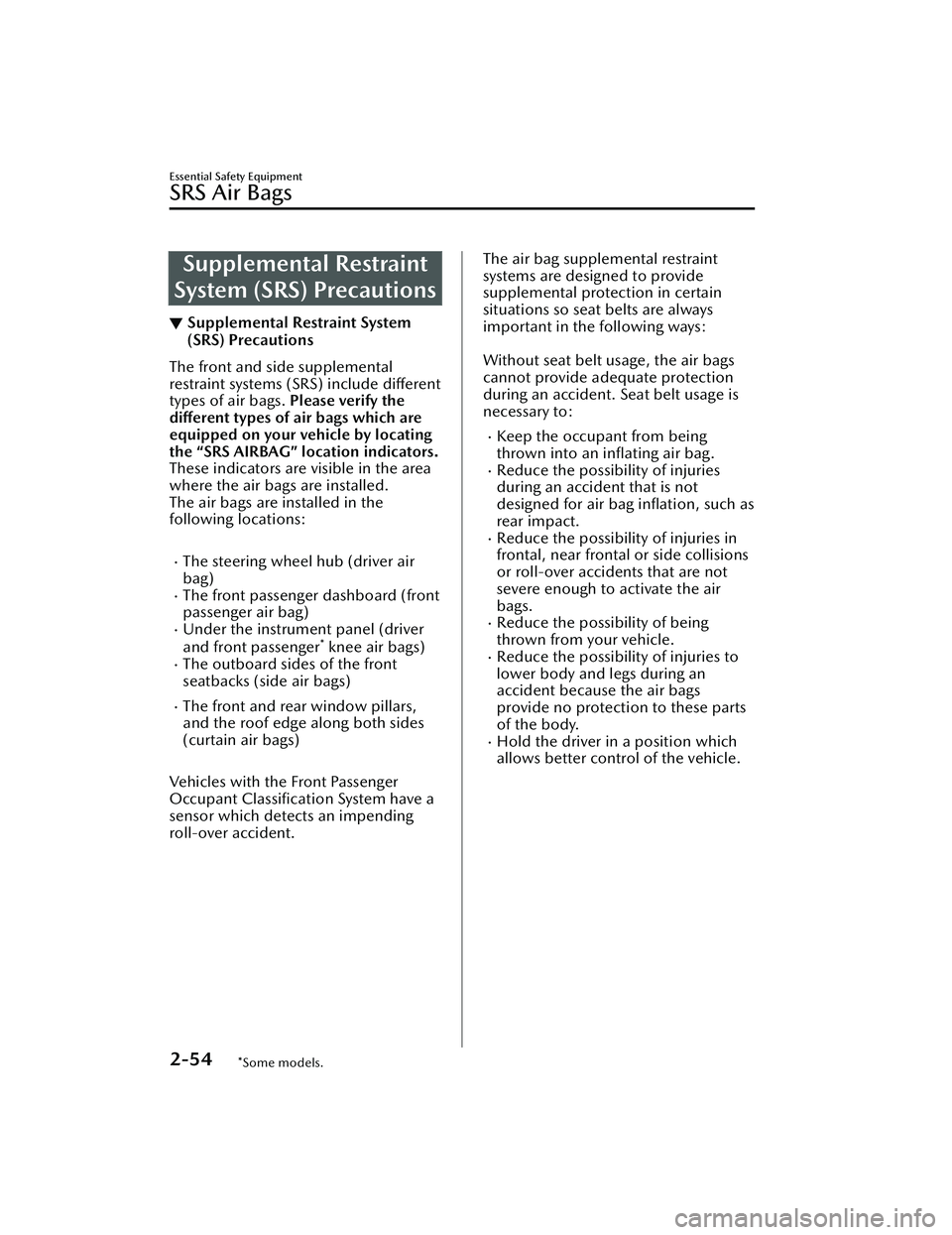 MAZDA MAZDA 2023  Owners Manual Supplemental Restraint
System (SRS) Precautions
▼ Supplemental Restraint System
(SRS) Precautions
The front and side supplemental
restraint systems (SRS) include 
different
types of air bags.  Pleas