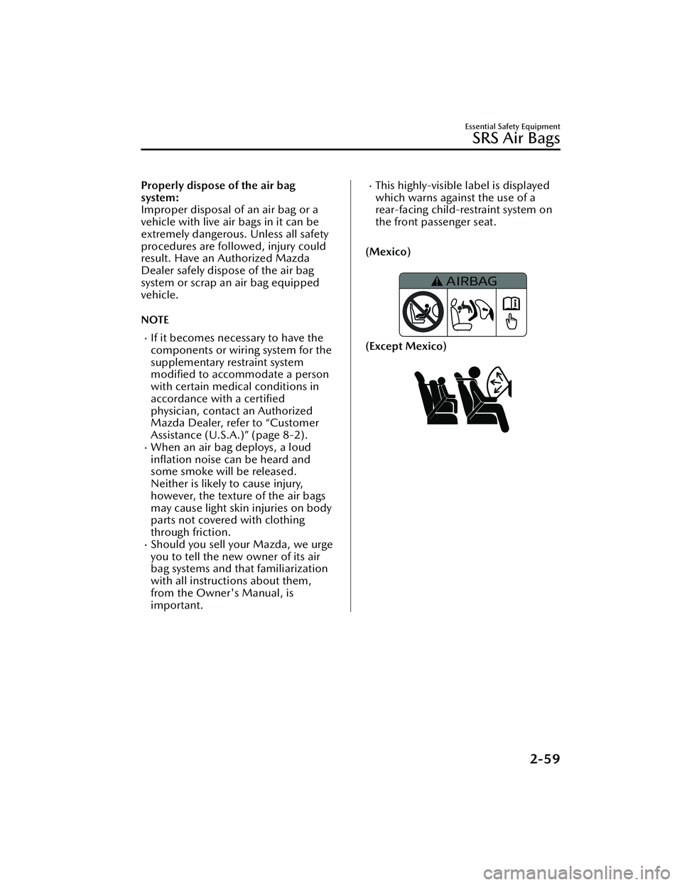 MAZDA MAZDA 2023  Owners Manual Properly dispose of the air bag
system:
Improper disposal of an air bag or a
vehicle with live air bags in it can be
extremely dangerous. Unless all safety
procedures are followed, injury could
result