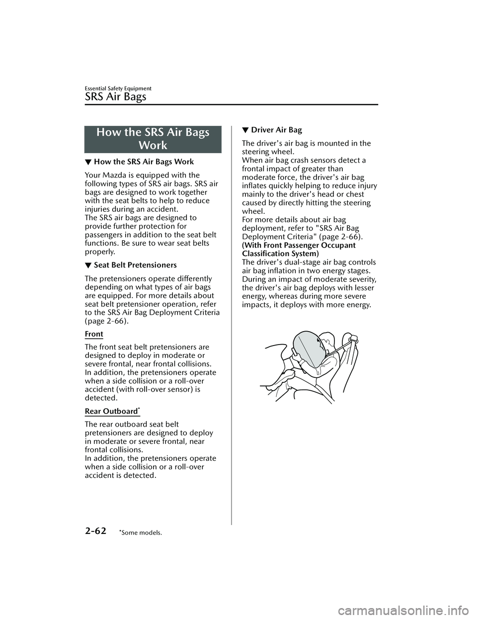 MAZDA MAZDA 2023 User Guide How the SRS Air BagsWork
▼How the SRS Air Bags Work
Your Mazda is equipped with the
following types of SRS air bags. SRS air
bags are designed to work together
with the seat belts to help to reduce
MAZDA MAZDA 2023 User Guide How the SRS Air BagsWork
▼How the SRS Air Bags Work
Your Mazda is equipped with the
following types of SRS air bags. SRS air
bags are designed to work together
with the seat belts to help to reduce