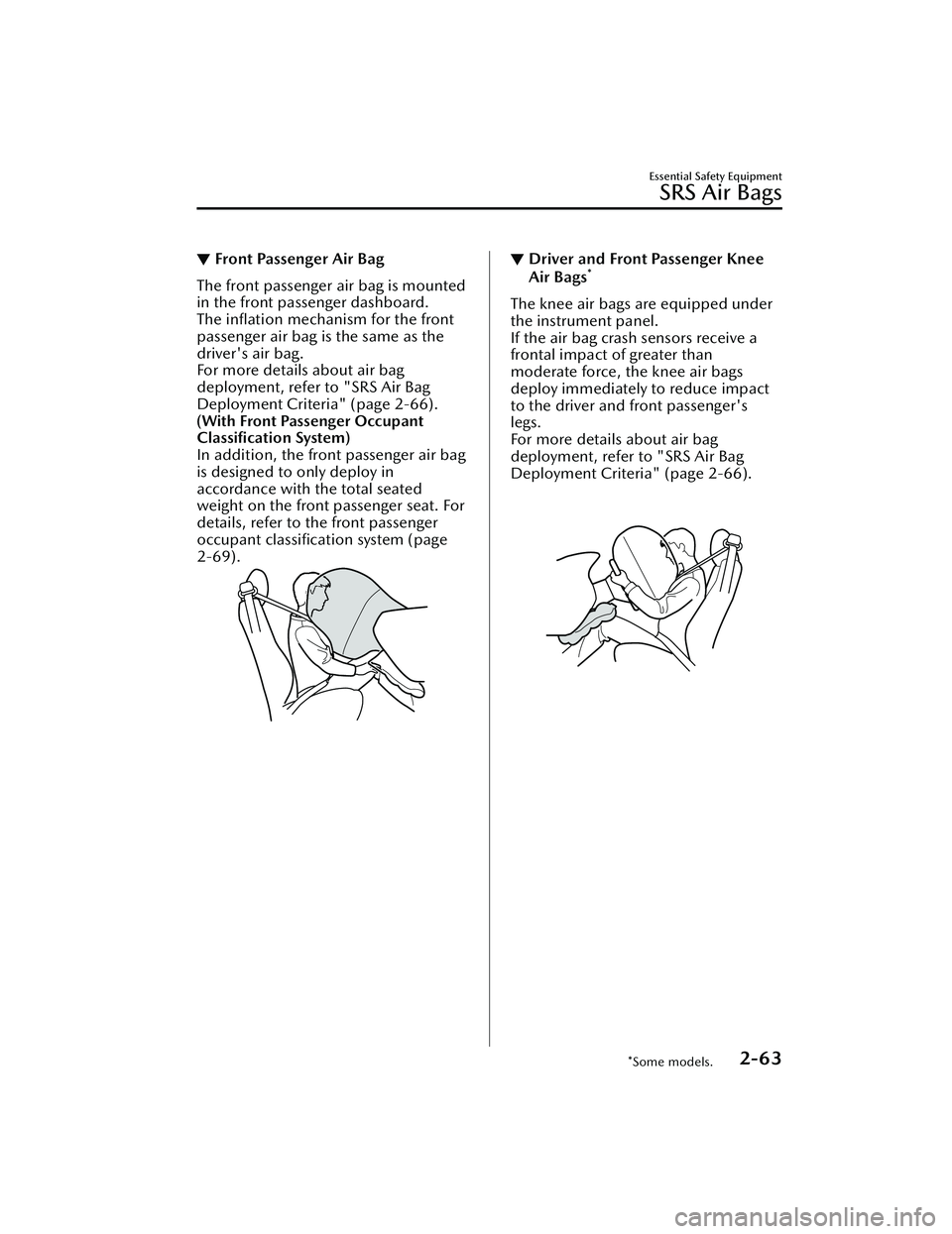 MAZDA MAZDA 2023 User Guide ▼Front Passenger Air Bag
The front passenger air bag is mounted
in the front passenger dashboard.
The inflation mechanism for the front
passenger air bag is the same as the
driver's air bag.
Fo MAZDA MAZDA 2023 User Guide ▼Front Passenger Air Bag
The front passenger air bag is mounted
in the front passenger dashboard.
The inflation mechanism for the front
passenger air bag is the same as the
driver's air bag.
Fo