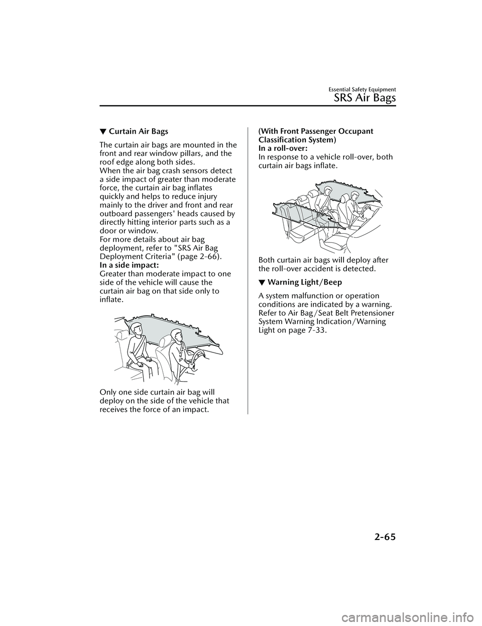 MAZDA MAZDA 2023 User Guide ▼Curtain Air Bags
The curtain air bags are mounted in the
front and rear window pillars, and the
roof edge along both sides.
When the air bag crash sensors detect
a side impact of greater than moder MAZDA MAZDA 2023 User Guide ▼Curtain Air Bags
The curtain air bags are mounted in the
front and rear window pillars, and the
roof edge along both sides.
When the air bag crash sensors detect
a side impact of greater than moder