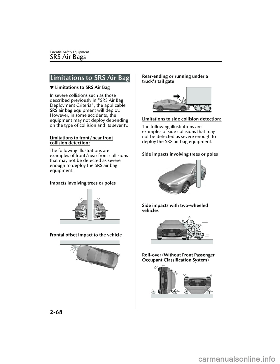 MAZDA MAZDA 2023 Manual Online Limitations to SRS Air Bag
▼Limitations to SRS Air Bag
In severe collisions such as those
described previously in "SRS Air Bag
Deployment Criteria", the applicable
SRS air bag equipm
ent wil
