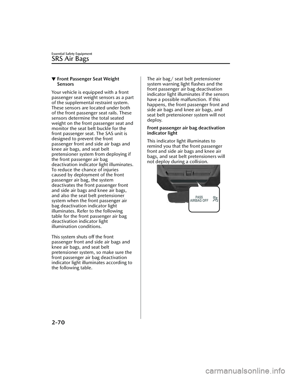 MAZDA MAZDA 2023 User Guide ▼Front Passenger Seat Weight
Sensors
Your vehicle is equipped with a front
passenger seat weight sensors as a part
of the supplemental restraint system.
These sensors are located under both
of the f MAZDA MAZDA 2023 User Guide ▼Front Passenger Seat Weight
Sensors
Your vehicle is equipped with a front
passenger seat weight sensors as a part
of the supplemental restraint system.
These sensors are located under both
of the f