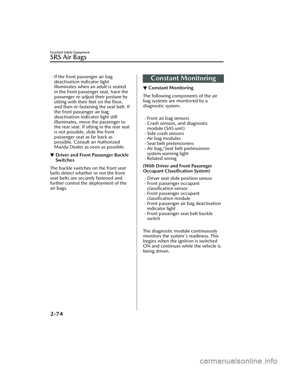 MAZDA MAZDA 2023 Owners Manual If the front passenger air bag
deactivation indicator light
illuminates when an adult is seated
in the front passenger seat, have the
passenger re-adjust their posture by
sitting with their feet on MAZDA MAZDA 2023 Owners Manual If the front passenger air bag
deactivation indicator light
illuminates when an adult is seated
in the front passenger seat, have the
passenger re-adjust their posture by
sitting with their feet on