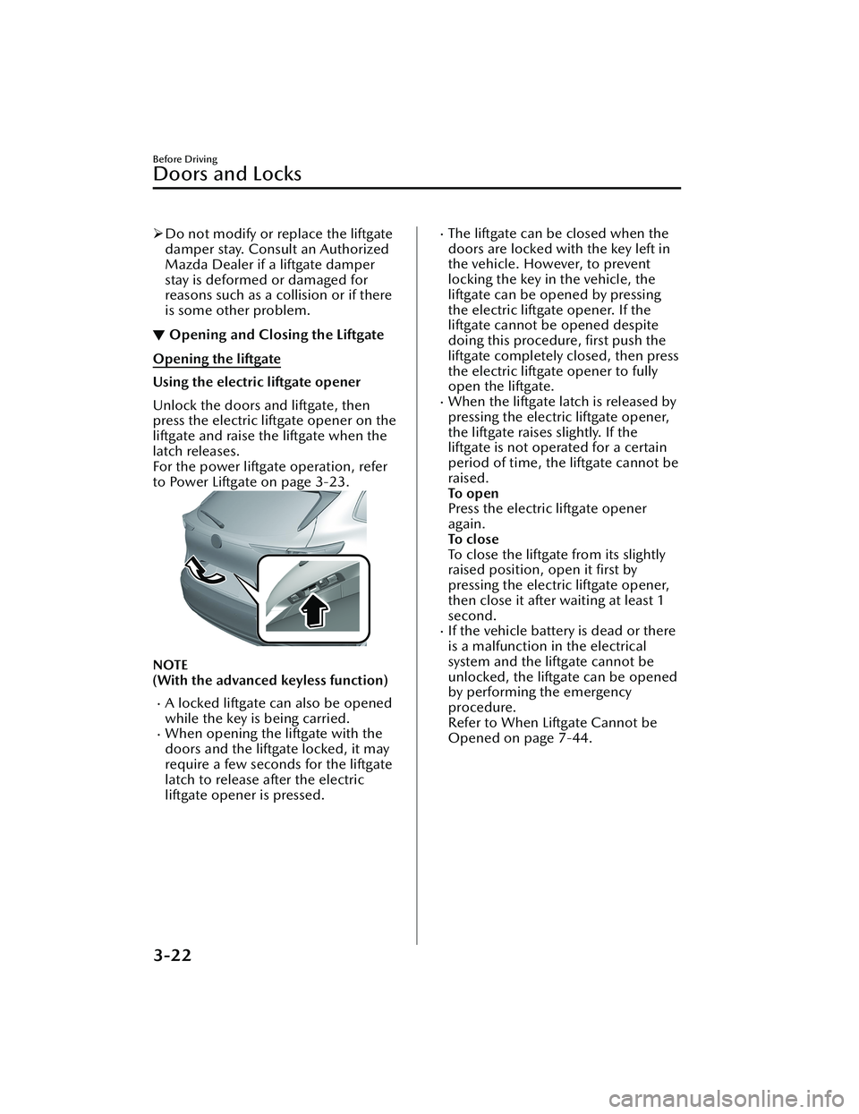 MAZDA CX30 2023 Owners Manual Do not modify or replace the liftgate
damper stay. Consult an Authorized
Mazda Dealer if a liftgate damper
stay is deformed or damaged for
reasons such as a collision or if there
is some other prob MAZDA CX30 2023 Owners Manual Do not modify or replace the liftgate
damper stay. Consult an Authorized
Mazda Dealer if a liftgate damper
stay is deformed or damaged for
reasons such as a collision or if there
is some other prob