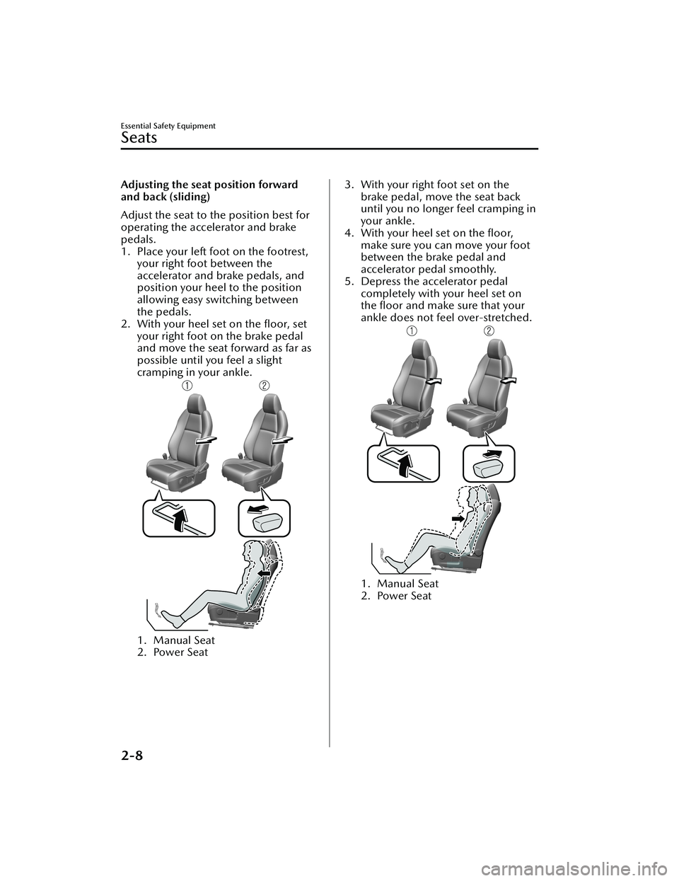 MAZDA CX30 2023 Owners Manual Adjusting the seat position forward
and back (sliding)
Adjust the seat to the position best for
operating the accelerator and brake
pedals.
1. Place your left foot on the footrest,your right foot betw MAZDA CX30 2023 Owners Manual Adjusting the seat position forward
and back (sliding)
Adjust the seat to the position best for
operating the accelerator and brake
pedals.
1. Place your left foot on the footrest,your right foot betw
