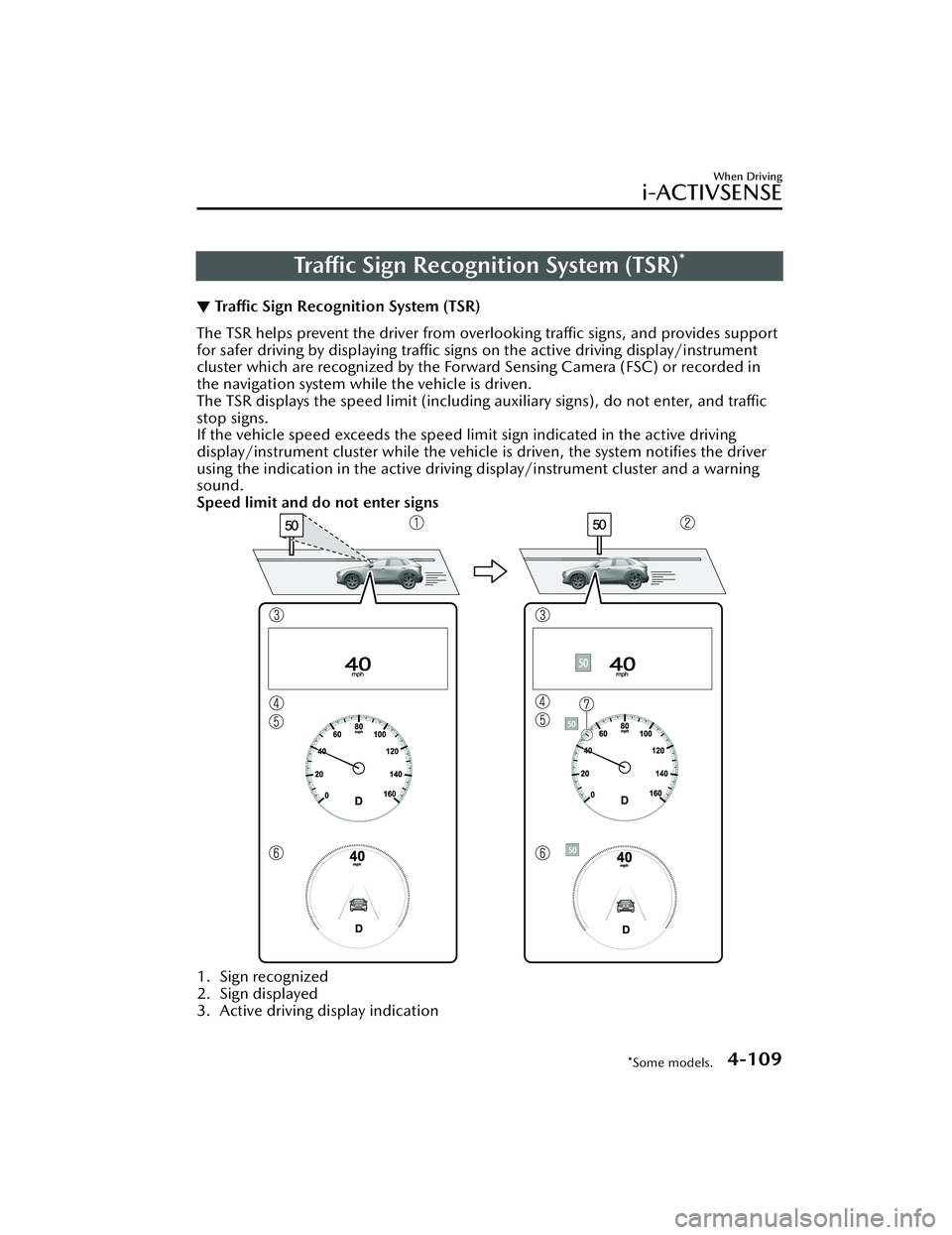 MAZDA CX30 2023 Owners Manual Traffic Sign Recognition System (TSR)*
▼Tra ffi c
Sign Recognition System (TSR)
The TSR helps prevent the driver from over
looking traffic signs, and provides support
for safer driving by displayi MAZDA CX30 2023 Owners Manual Traffic Sign Recognition System (TSR)*
▼Tra ffi c
Sign Recognition System (TSR)
The TSR helps prevent the driver from over
looking traffic signs, and provides support
for safer driving by displayi