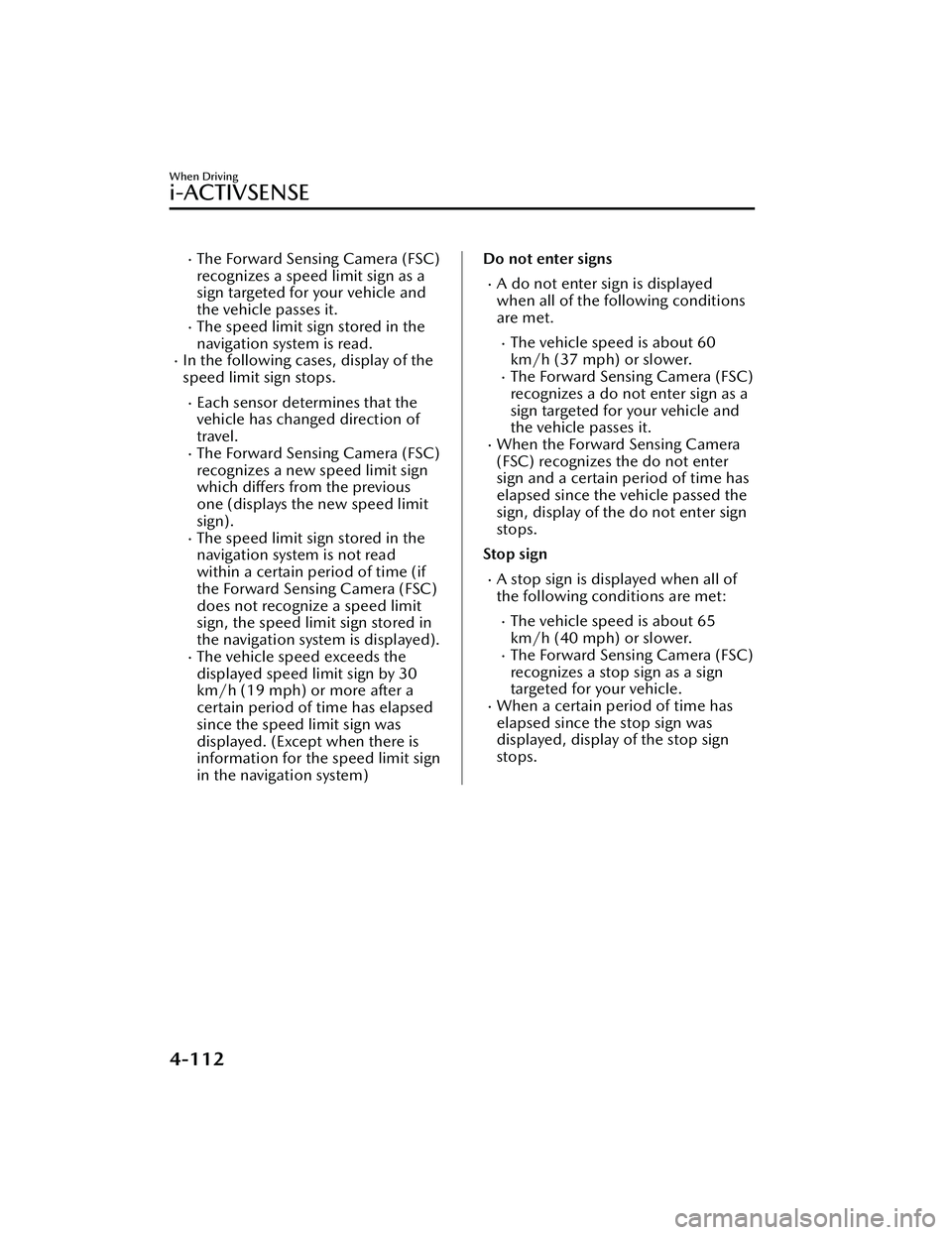 MAZDA CX30 2023 Owners Manual The Forward Sensing Camera (FSC)
recognizes a speed limit sign as a
sign targeted for your vehicle and
the vehicle passes it.
The speed limit sign stored in the
navigation system is read.
In MAZDA CX30 2023 Owners Manual The Forward Sensing Camera (FSC)
recognizes a speed limit sign as a
sign targeted for your vehicle and
the vehicle passes it.
The speed limit sign stored in the
navigation system is read.
In