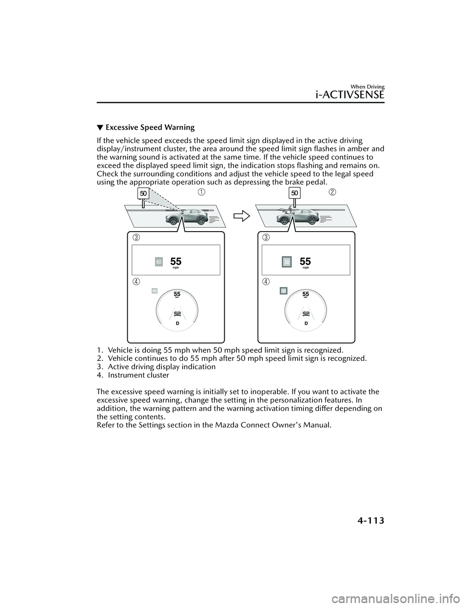 MAZDA CX30 2023 Workshop Manual ▼Excessive Speed Warning
If the vehicle speed exceeds the speed limit sign displayed in the active driving
display/instrument cluster, the area around
the speed limit sign flashes in amber and
the MAZDA CX30 2023 Workshop Manual ▼Excessive Speed Warning
If the vehicle speed exceeds the speed limit sign displayed in the active driving
display/instrument cluster, the area around
the speed limit sign flashes in amber and
the