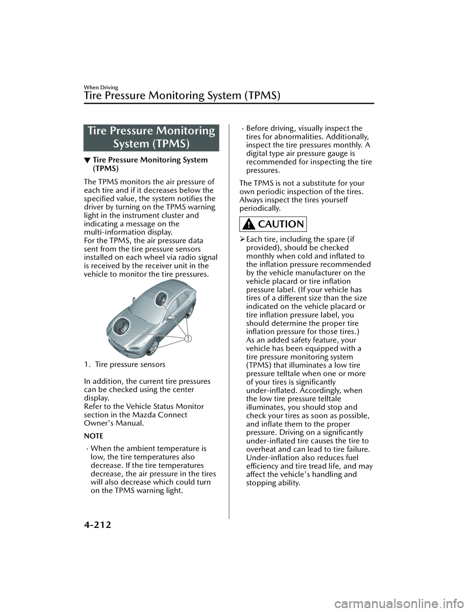 MAZDA CX30 2023  Owners Manual Tire Pressure MonitoringSystem (TPMS)
▼Tire Pressure Monitoring System
(TPMS)
The TPMS monitors the air pressure of
each tire and if it decreases below the
speciﬁed
 value, the system 
notiﬁes t