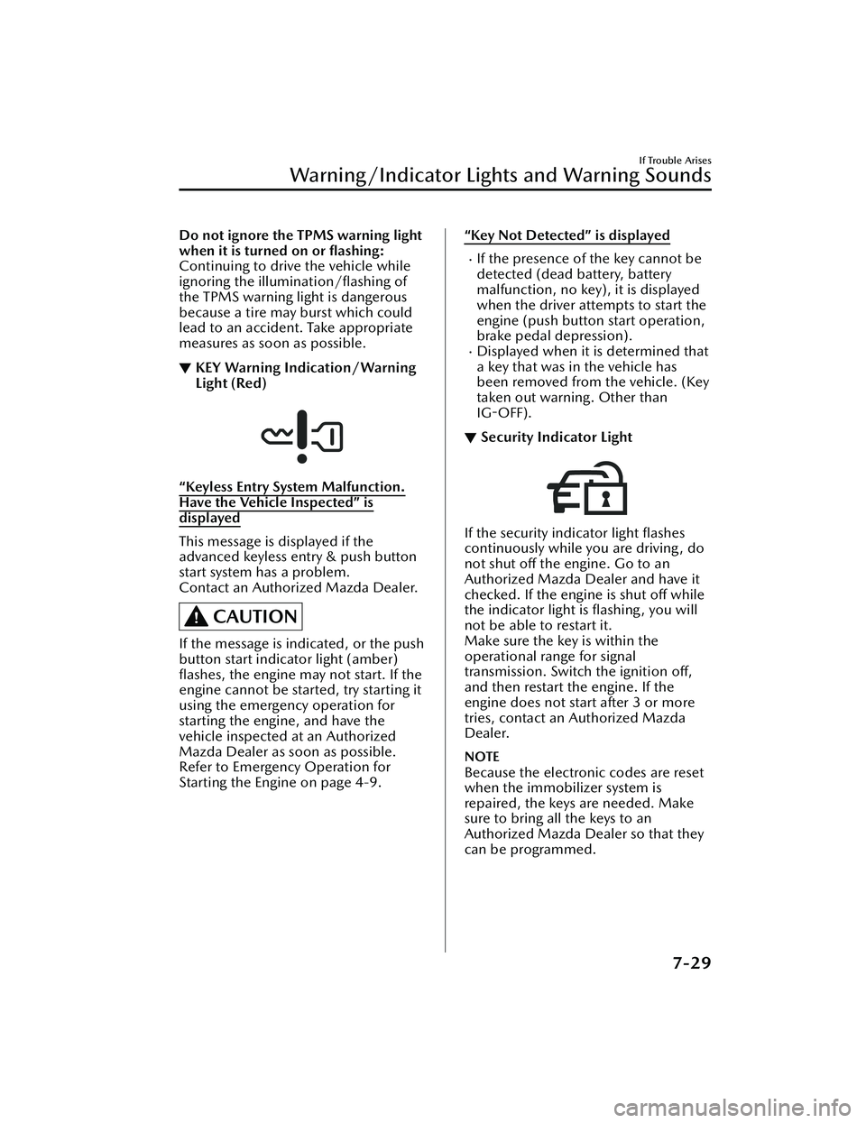 MAZDA CX30 2023  Owners Manual Do not ignore the TPMS warning light
when it is turned on or ﬂashing:
Continuing to drive the vehicle while
ignoring the illumination/ﬂashing of
the TPMS warning light is dangerous
because a tire 