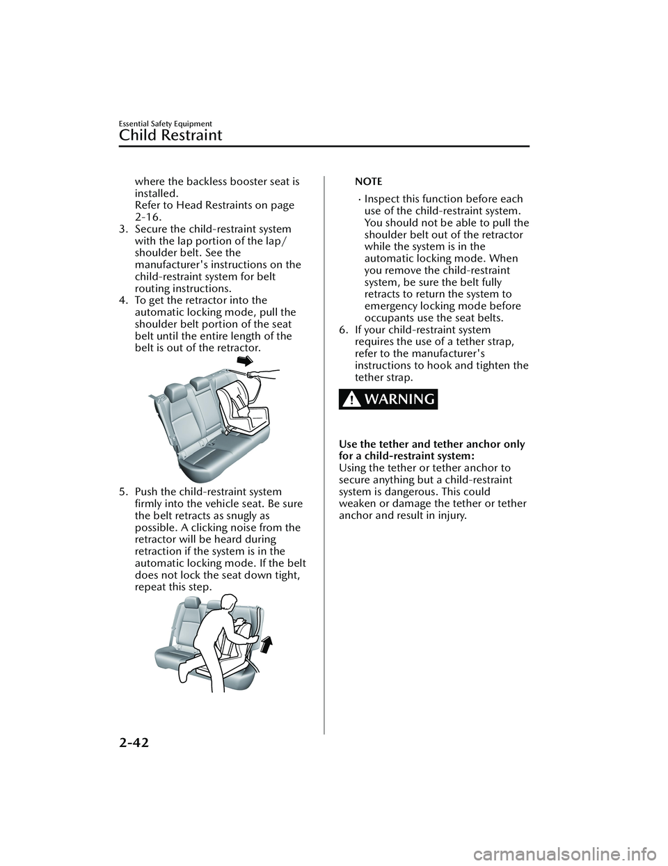 MAZDA CX30 2023 Workshop Manual where the backless booster seat is
installed.
Refer to Head Restraints on page
2-16.
3. Secure the child-restraint system with the lap portion of the lap/
shoulder belt. See the
manufacturer's ins MAZDA CX30 2023 Workshop Manual where the backless booster seat is
installed.
Refer to Head Restraints on page
2-16.
3. Secure the child-restraint system with the lap portion of the lap/
shoulder belt. See the
manufacturer's ins