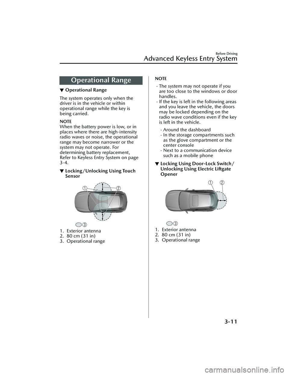 MAZDA CX30 2023  Owners Manual Operational Range
▼Operational Range
The system operates only when the
driver is in the vehicle or within
operat ional range while the key is
being carried.
NOTE
When the battery power is low, or in