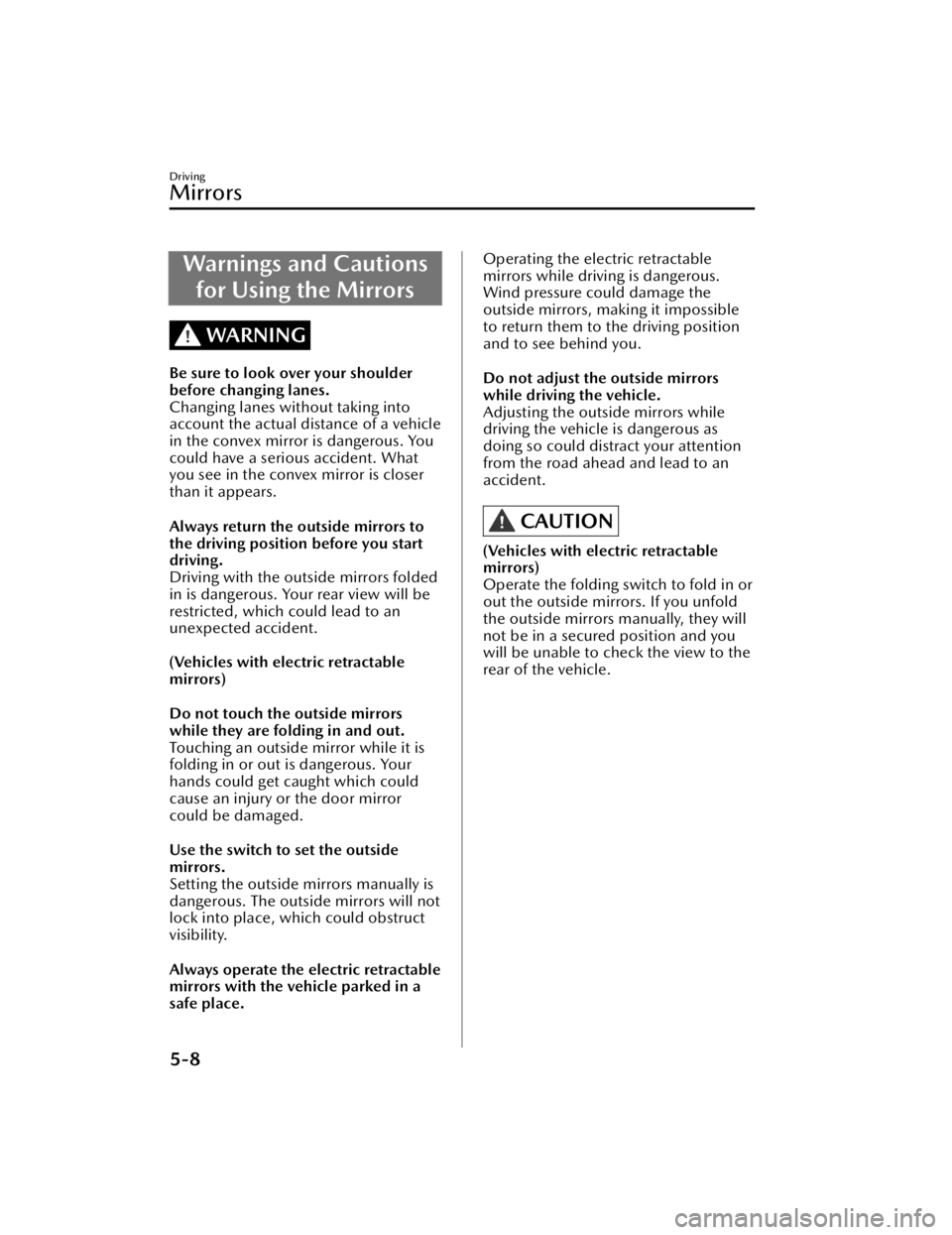 MAZDA CX90 2024  Owners Manual Warnings and Cautionsfor Using the Mirrors
WARNING
Be sure to look over your shoulder
before changing lanes.
Changing lanes without taking into
account the actual distance of a vehicle
in the convex m