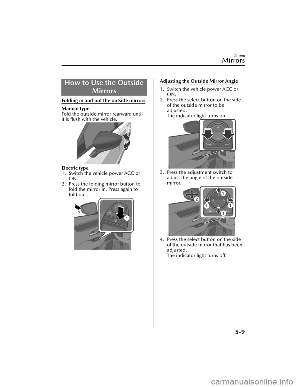 MAZDA CX90 2024  Owners Manual How to Use the OutsideMirrors
Folding in and out the outside mirrors
Manual type
Fold the outside mirror rearward until
it is ﬂush with the vehicle.
Electric type
1. Switch the vehicle power ACC orO