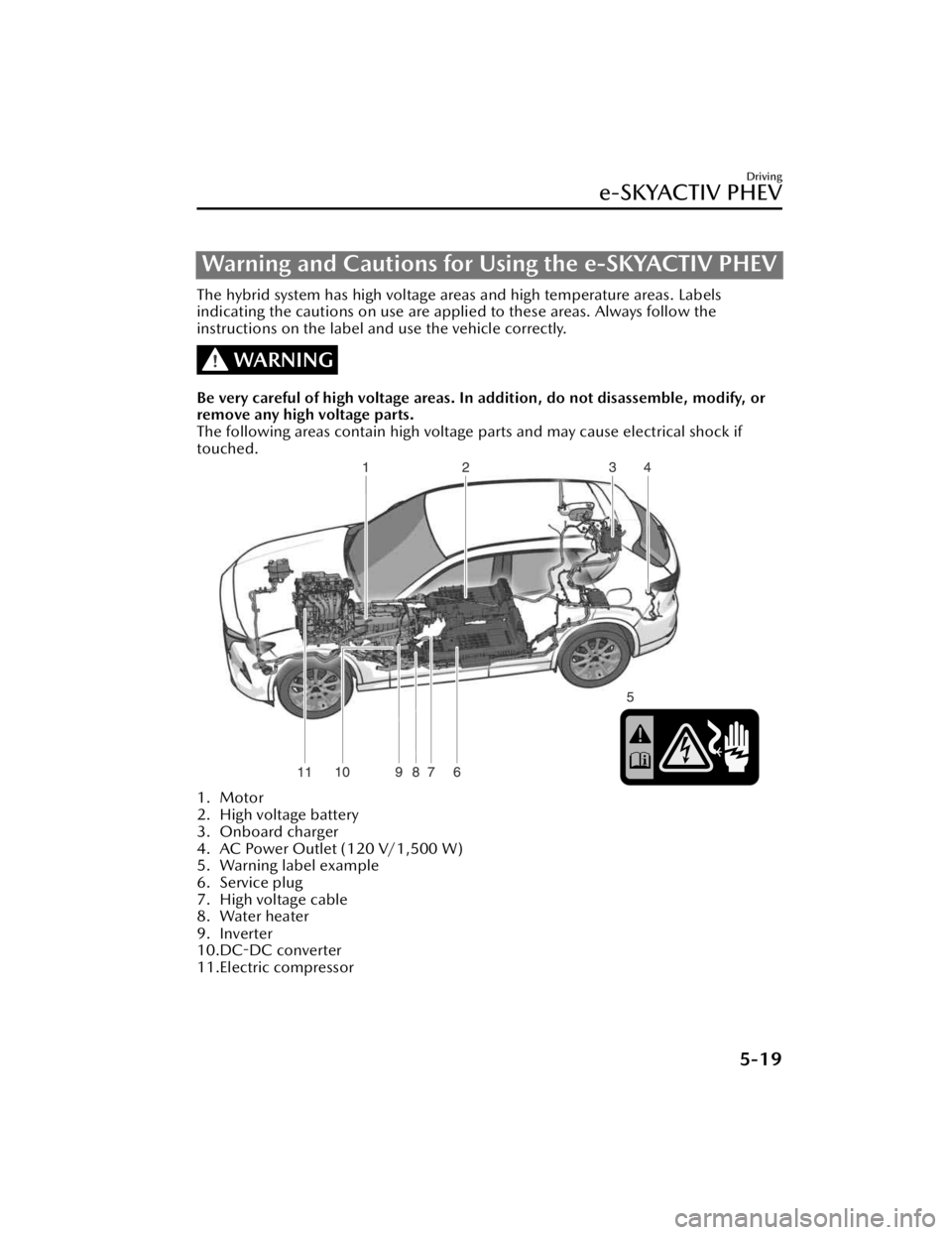 MAZDA CX90 2024  Owners Manual Warning and Cautions for Using the e-SKYACTIV PHEV
The hybrid system has high voltage areas and high temperature areas. Labels
indicating the cautions on use are applied to these areas. Always follow 