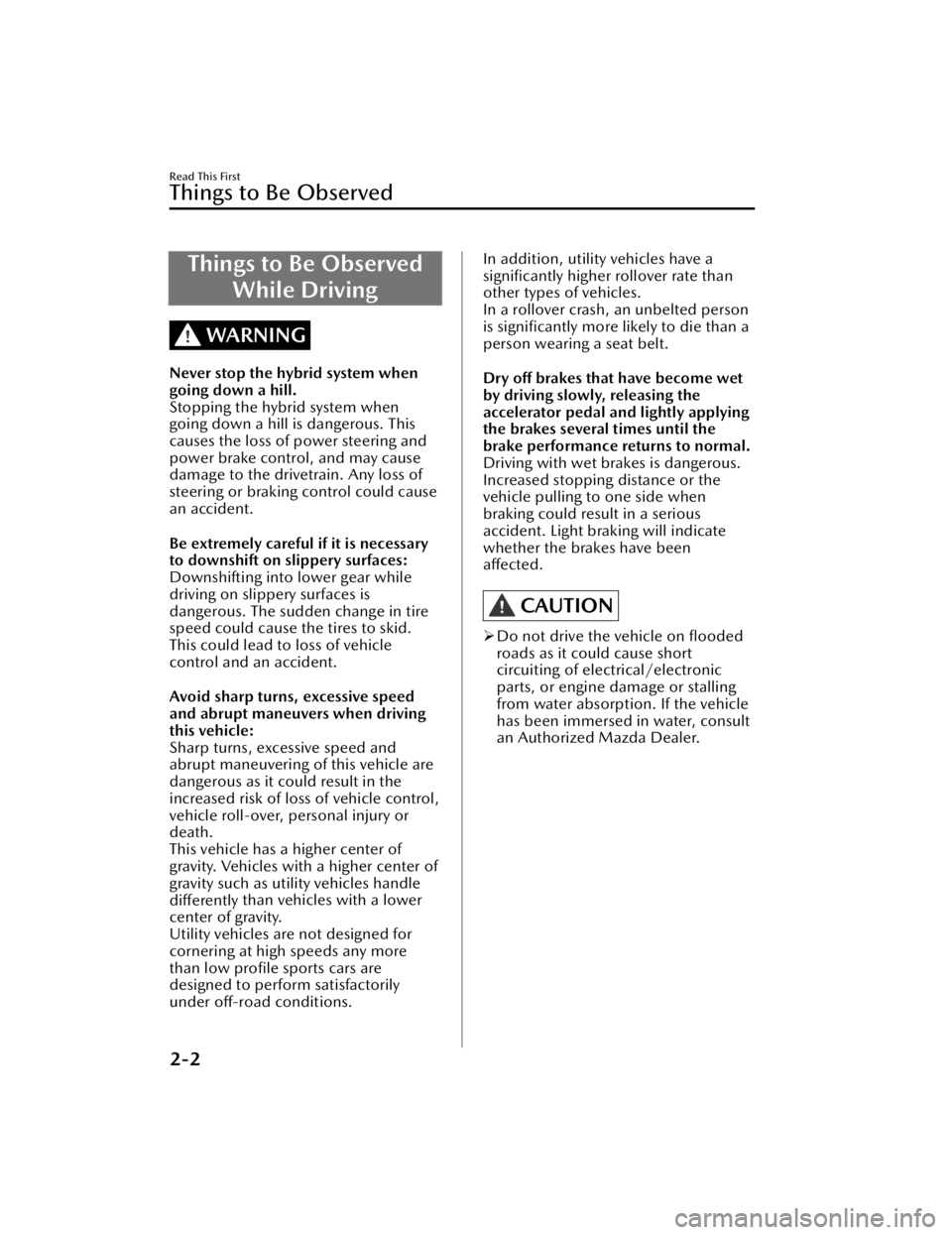 MAZDA CX90 2024  Owners Manual Things to Be ObservedWhile Driving
WARNING
Never stop the hybrid system when
going down a hill.
Stopping the hybrid system when
going down a hill is dangerous. This
causes the loss of power steering a