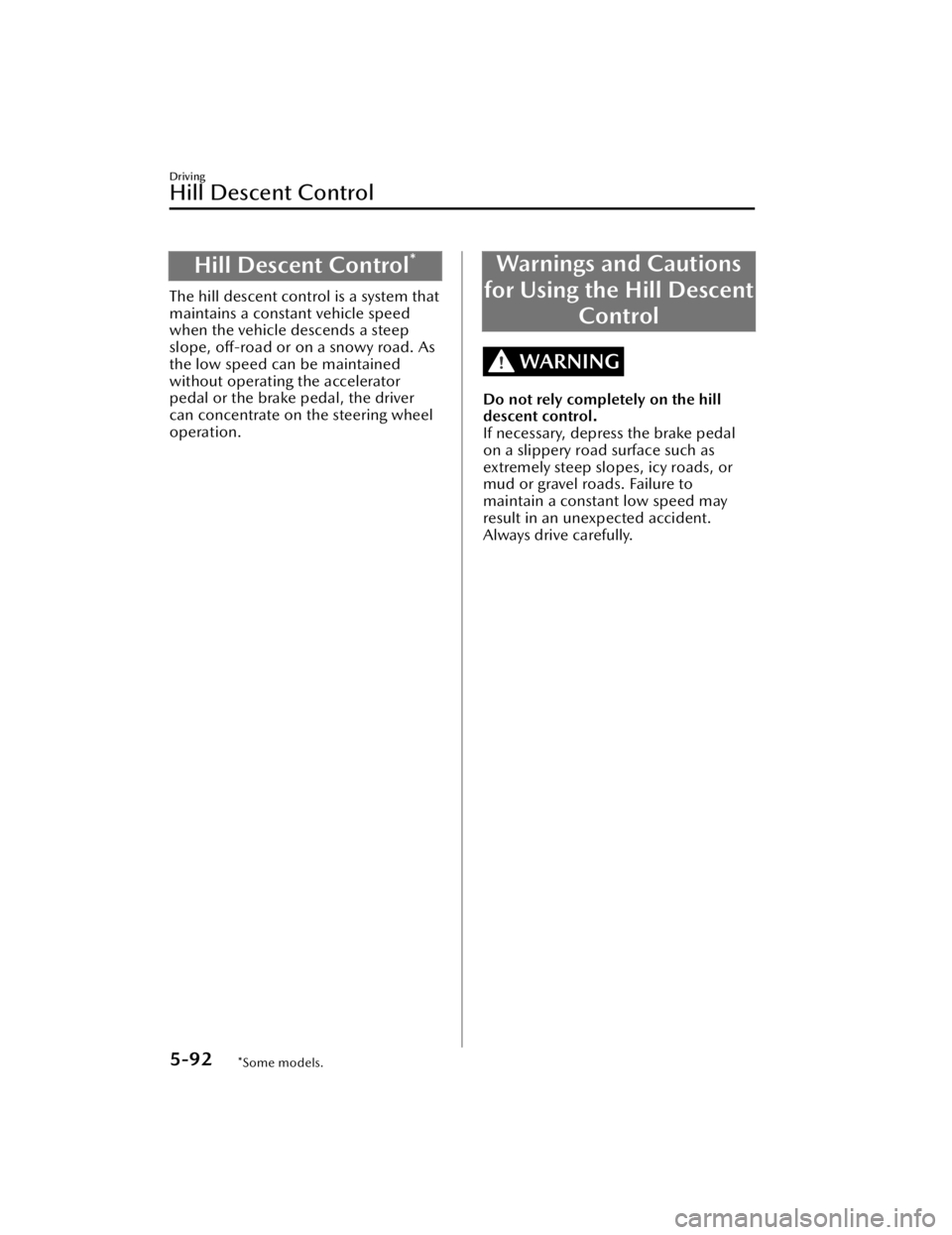 MAZDA CX90 2024  Owners Manual Hill Descent Control*
The hill descent control is a system that
maintains a constant vehicle speed
when the vehicle descends a steep
slope, off-road or on a snowy road. As
the low speed can be maintai
