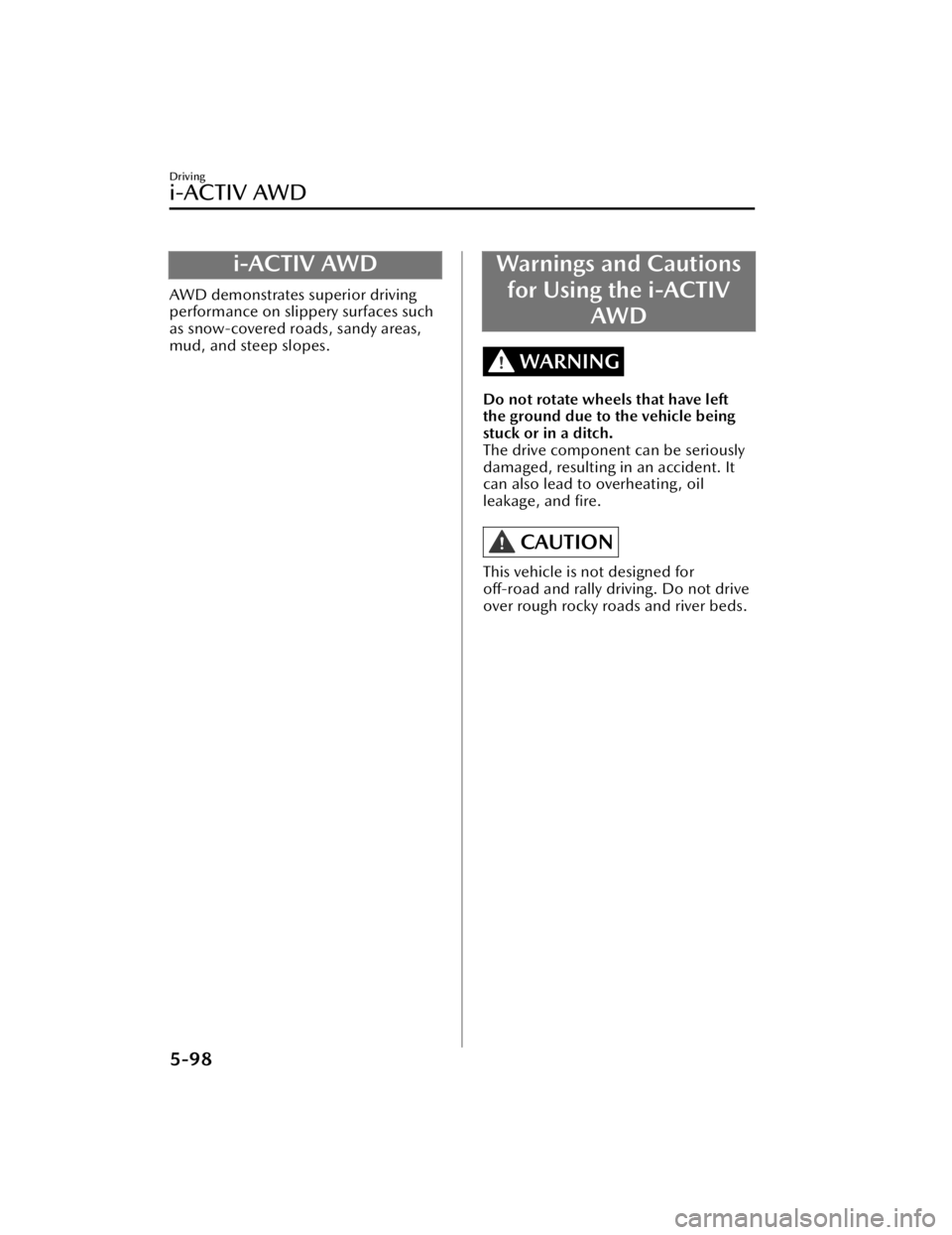 MAZDA CX90 2024  Owners Manual i-ACTIV AWD
AWD demonstrates superior driving
performance on slippery surfaces such
as snow-covered roads, sandy areas,
mud, and steep slopes.
Warnings and Cautionsfor Using the i-ACTIV AWD
WARNING
Do