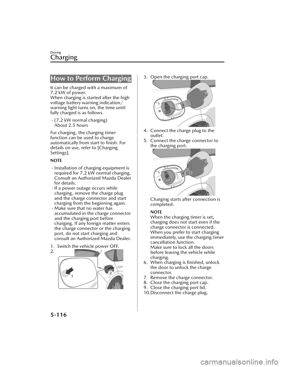 MAZDA CX90 2024  Owners Manual How to Perform Charging
It can be charged with a maximum of
7.2 kW of power.
When charging is started after the high
voltage battery warning indication/
warning light turns on, the time until
fully ch