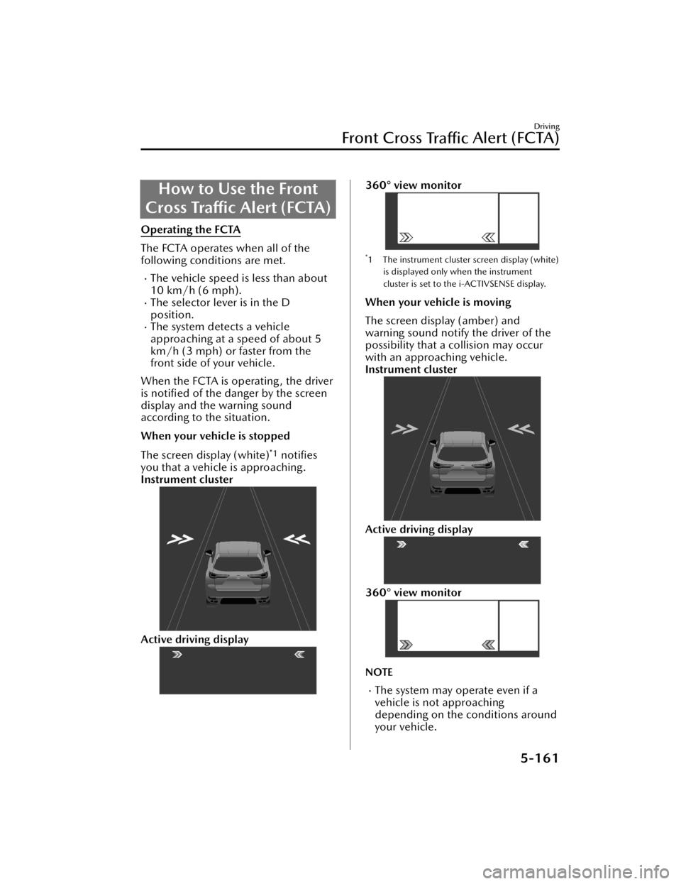 MAZDA CX90 2024 Owners Manual How to Use the Front
Cross Traffic Alert (FCTA)
Operating the FCTA
The FCTA operates when all of the
following conditions are met.
The vehicle speed is less than about
10 km/h (6 mph).
The selec MAZDA CX90 2024 Owners Manual How to Use the Front
Cross Traffic Alert (FCTA)
Operating the FCTA
The FCTA operates when all of the
following conditions are met.
The vehicle speed is less than about
10 km/h (6 mph).
The selec