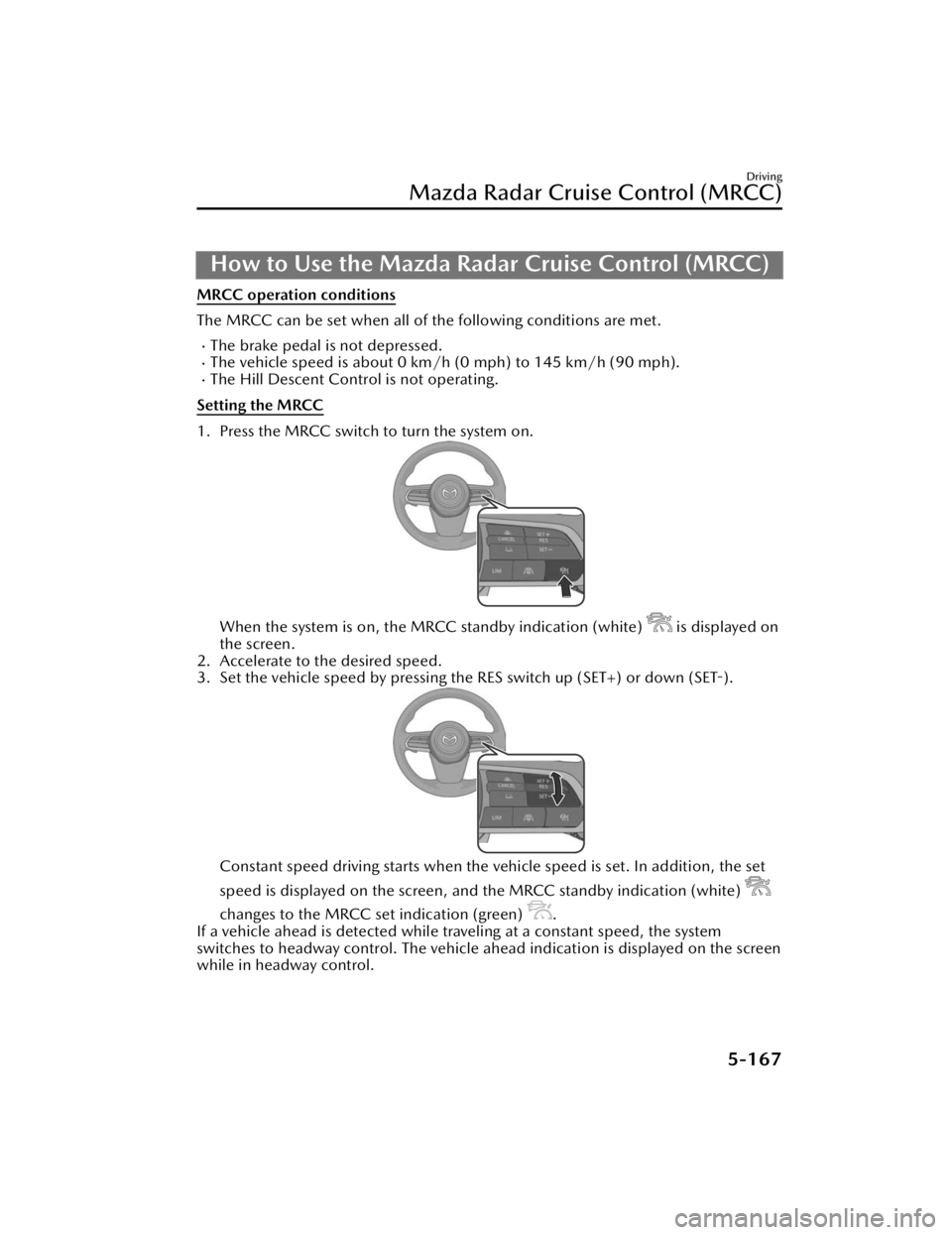MAZDA CX90 2024 Owners Manual How to Use the Mazda Radar Cruise Control (MRCC)
MRCC operation conditions
The MRCC can be set when all of the following conditions are met.
The brake pedal is not depressed.The vehicle speed is MAZDA CX90 2024 Owners Manual How to Use the Mazda Radar Cruise Control (MRCC)
MRCC operation conditions
The MRCC can be set when all of the following conditions are met.
The brake pedal is not depressed.The vehicle speed is