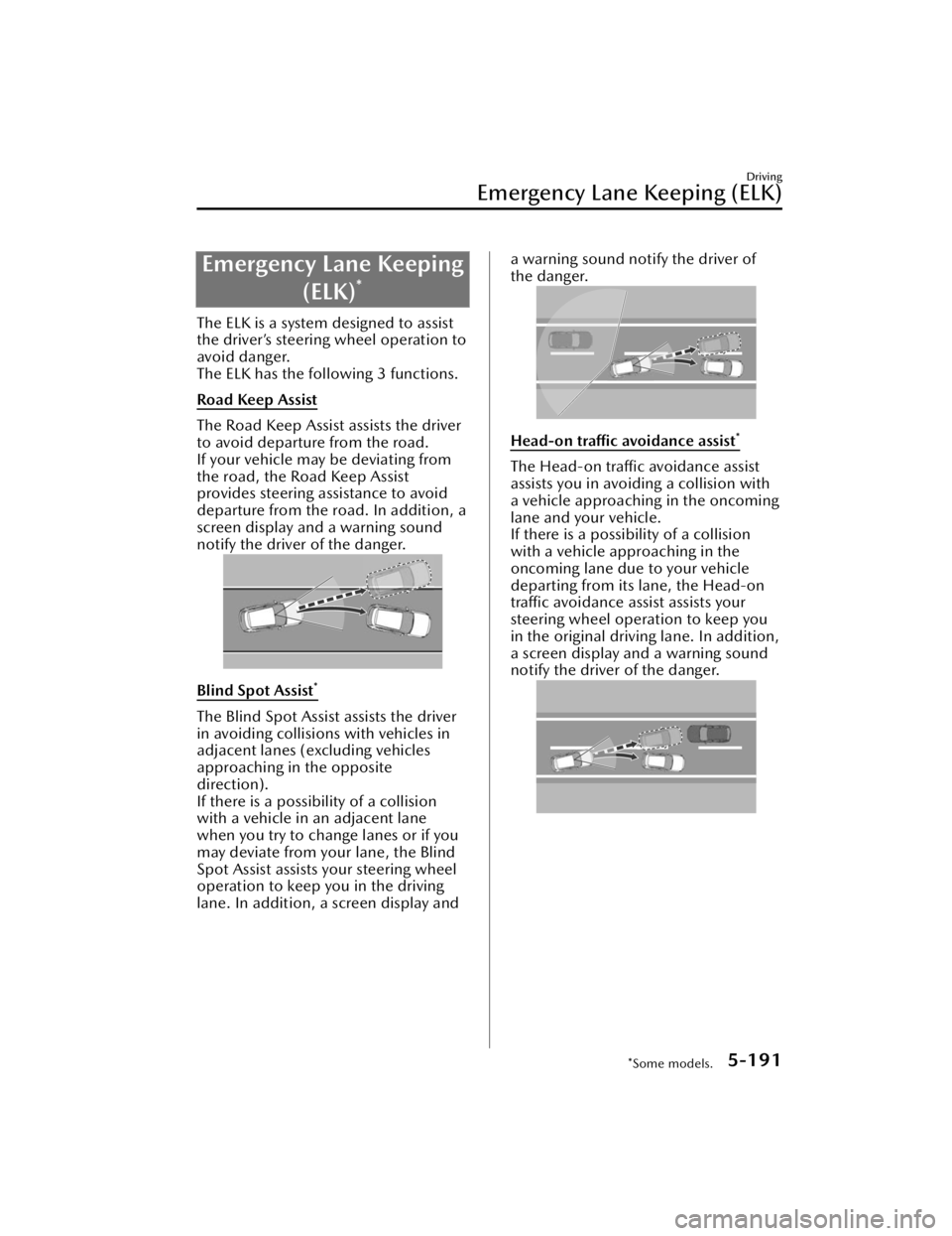 MAZDA CX90 2024  Owners Manual Emergency Lane Keeping(ELK)
*
The ELK is a system designed to assist
the driver’s steering wheel operation to
avoid danger.
The ELK has the following 3 functions.
Road Keep Assist
The Road Keep Assi