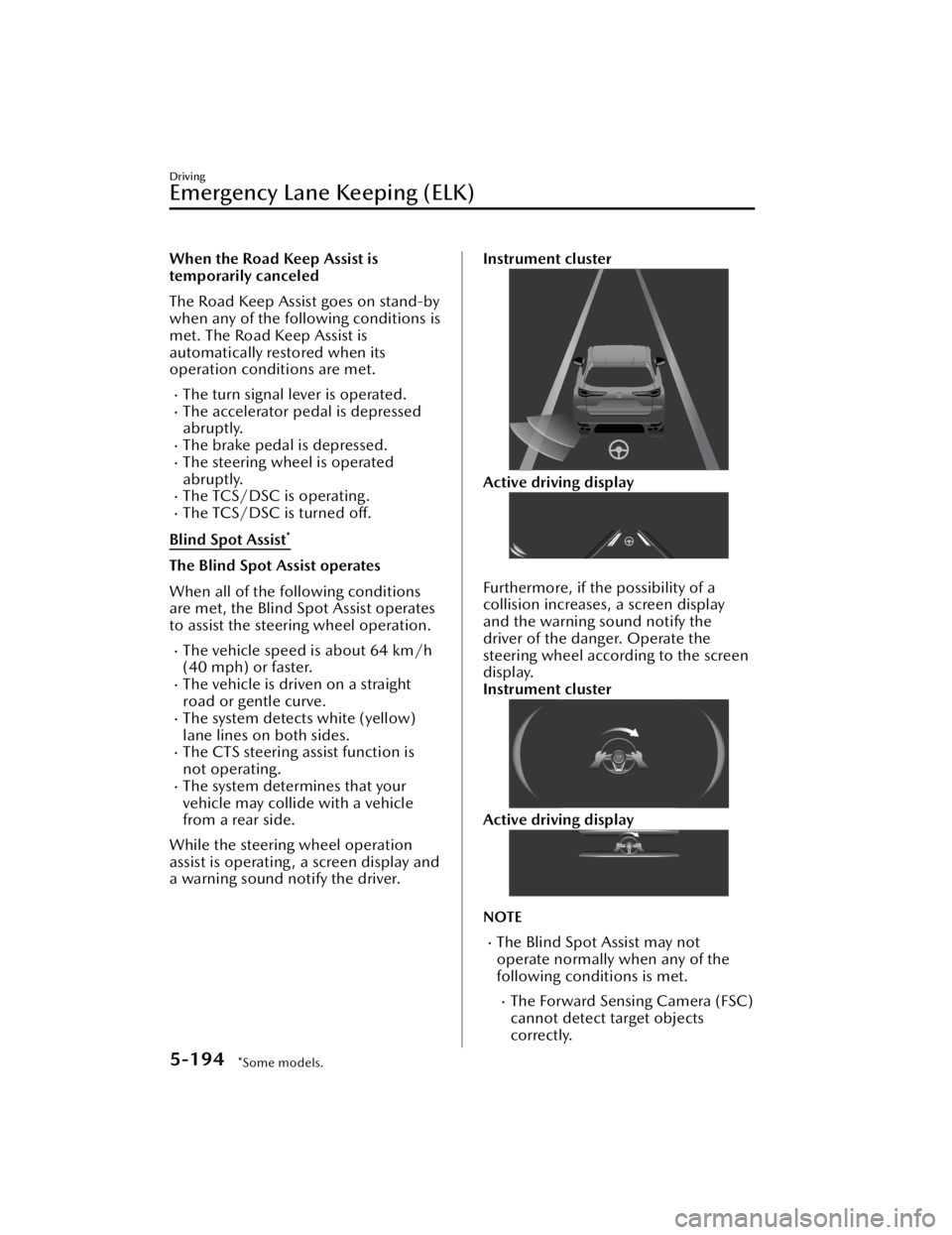 MAZDA CX90 2024  Owners Manual When the Road Keep Assist is
temporarily canceled
The Road Keep Assist goes on stand-by
when any of the following conditions is
met. The Road Keep Assist is
automatically restored when its
operation c