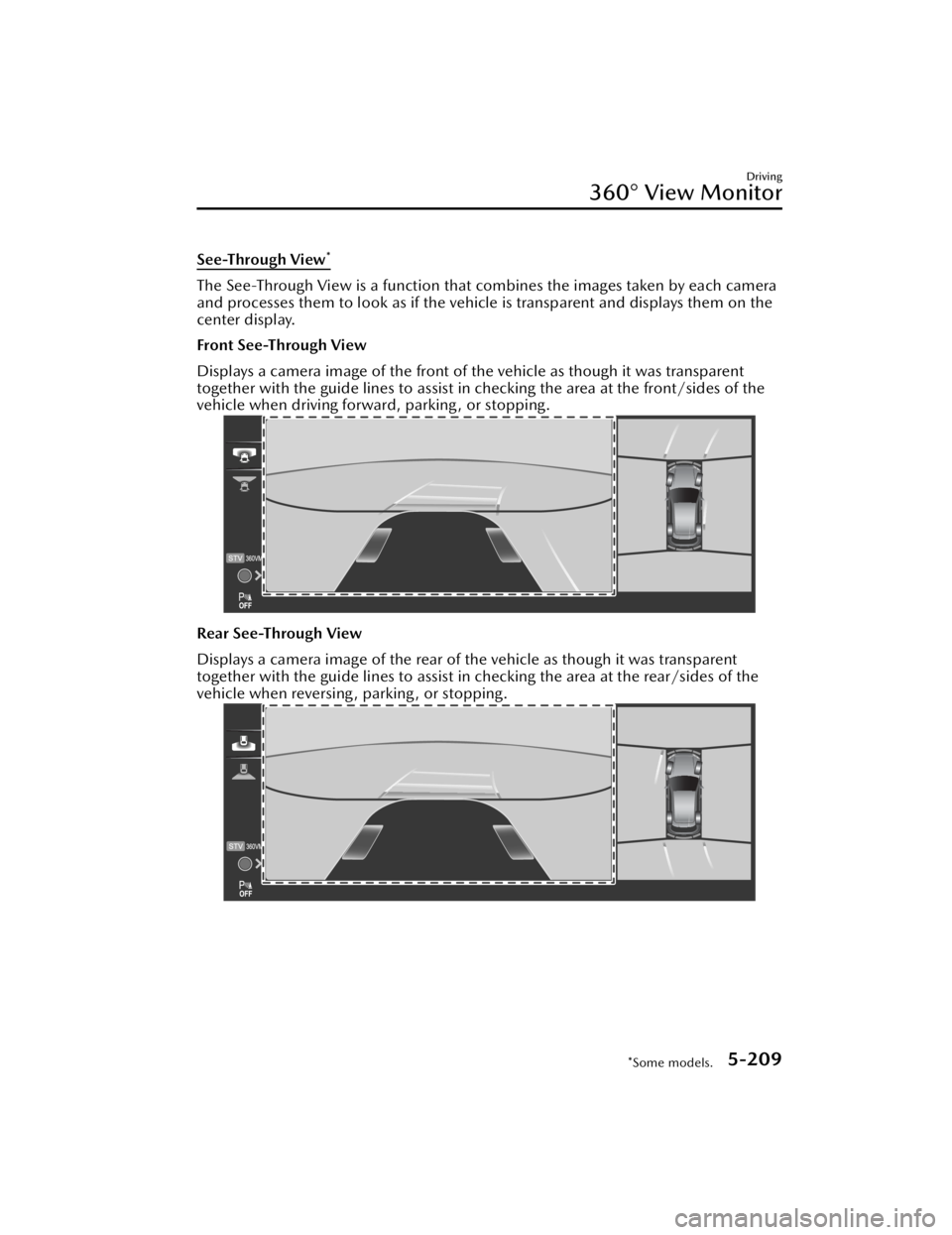 MAZDA CX90 2024 Owners Manual See-Through View*
The See-Through View is a function that combines the images taken by each camera
and processes them to look as if the vehicle is transparent and displays them on the
center display.
MAZDA CX90 2024 Owners Manual See-Through View*
The See-Through View is a function that combines the images taken by each camera
and processes them to look as if the vehicle is transparent and displays them on the
center display.