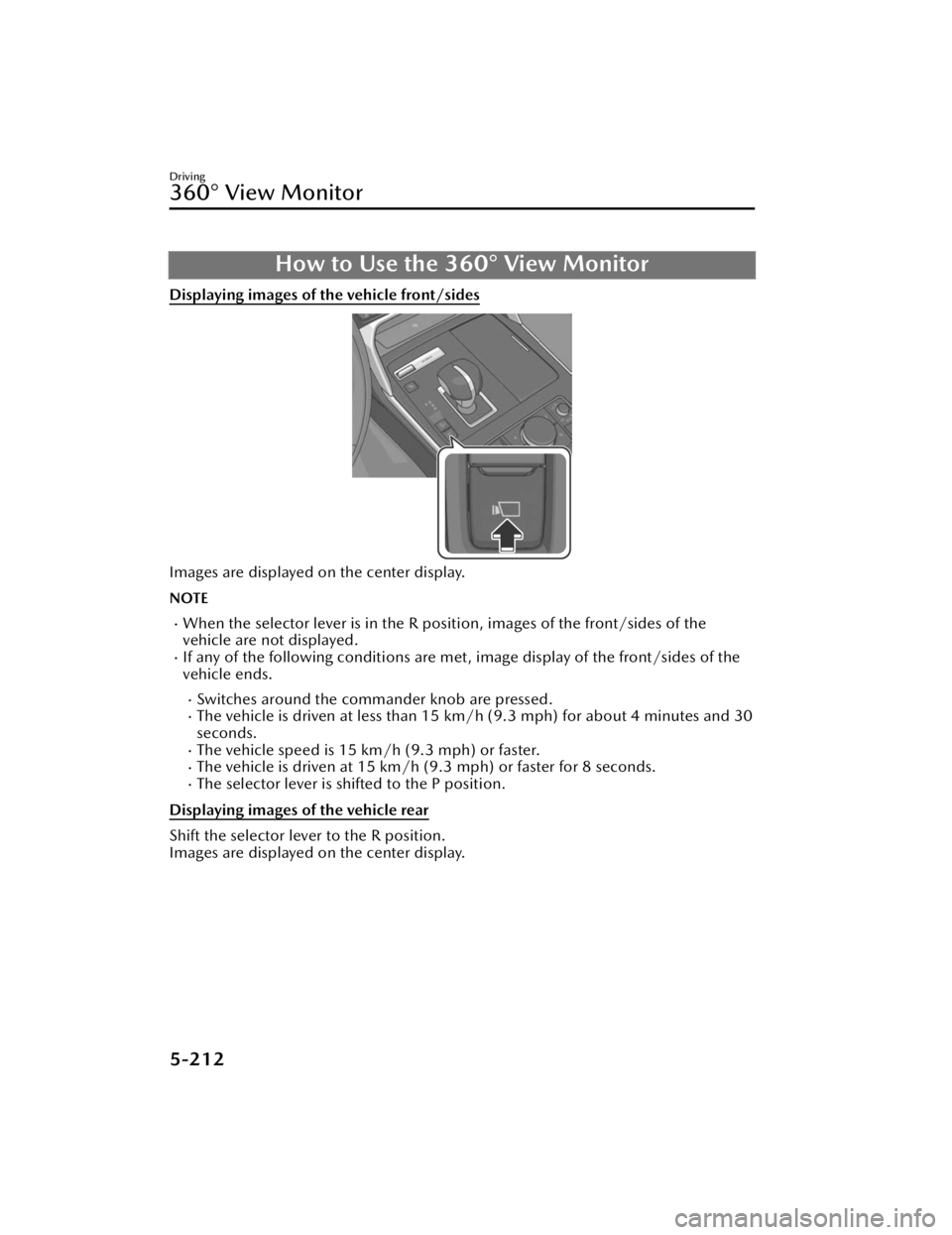 MAZDA CX90 2024 Owners Manual How to Use the 360° View Monitor
Displaying images of the vehicle front/sides
Images are displayed on the center display.
NOTE
When the selector lever is in the R position, images of the front/sid MAZDA CX90 2024 Owners Manual How to Use the 360° View Monitor
Displaying images of the vehicle front/sides
Images are displayed on the center display.
NOTE
When the selector lever is in the R position, images of the front/sid
