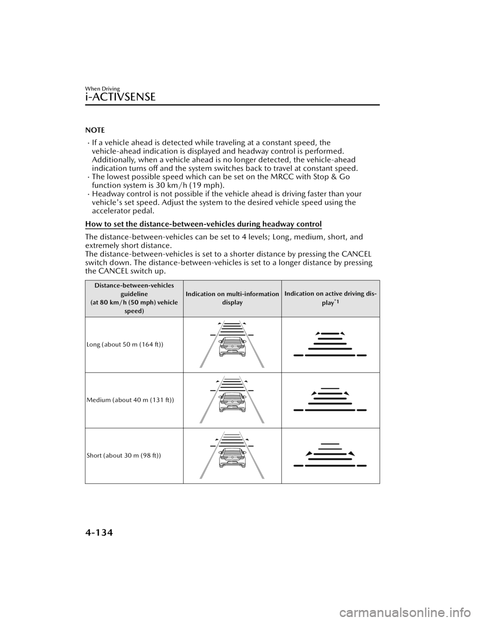 MAZDA CX3 2023 Repair Manual NOTE
If a vehicle ahead is detected while traveling at a constant speed, the
vehicle-ahead indication is displayed and headway control is performed.
Additionally, when a vehicle ahead is no longer MAZDA CX3 2023 Repair Manual NOTE
If a vehicle ahead is detected while traveling at a constant speed, the
vehicle-ahead indication is displayed and headway control is performed.
Additionally, when a vehicle ahead is no longer